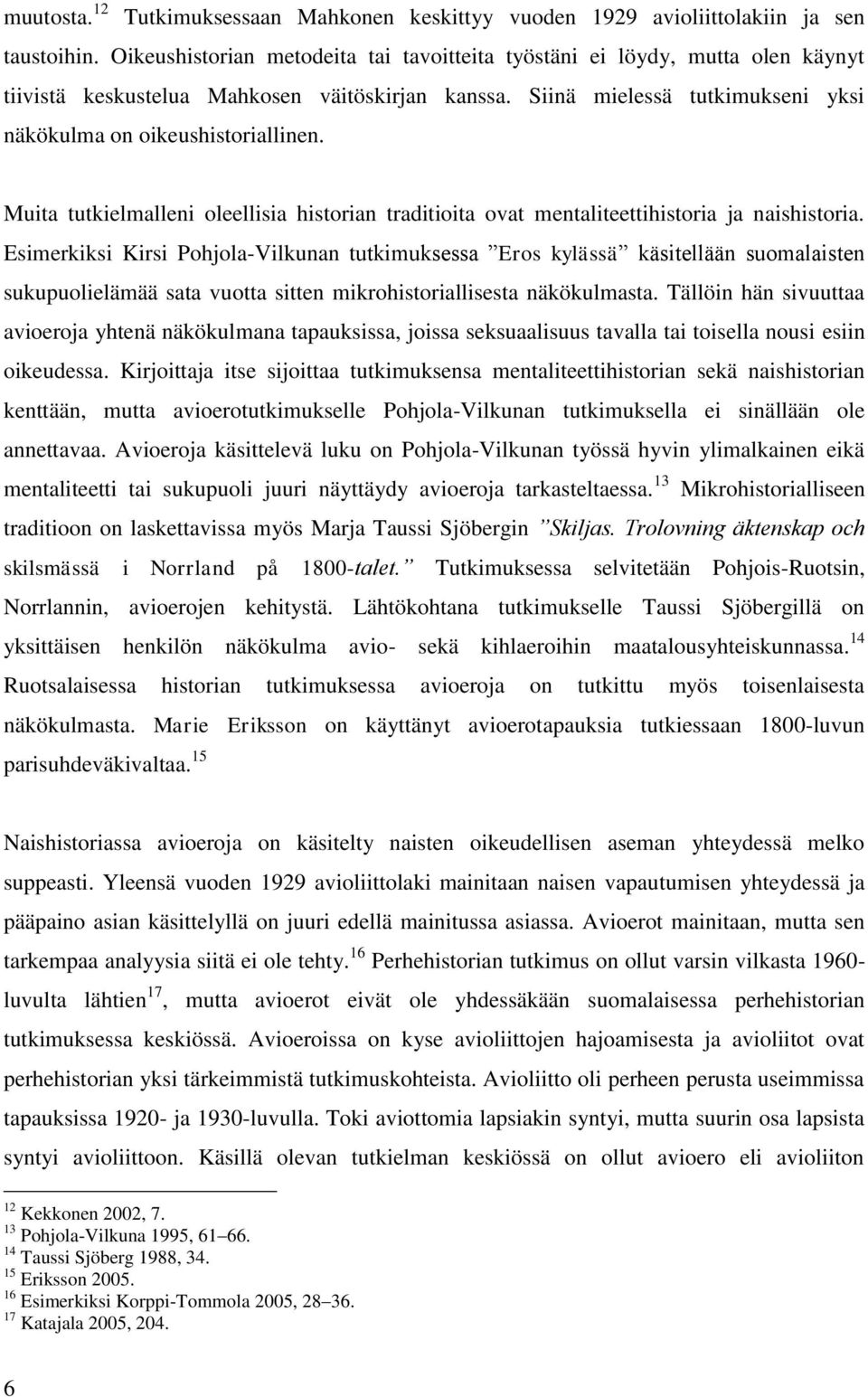 Muita tutkielmalleni oleellisia historian traditioita ovat mentaliteettihistoria ja naishistoria.