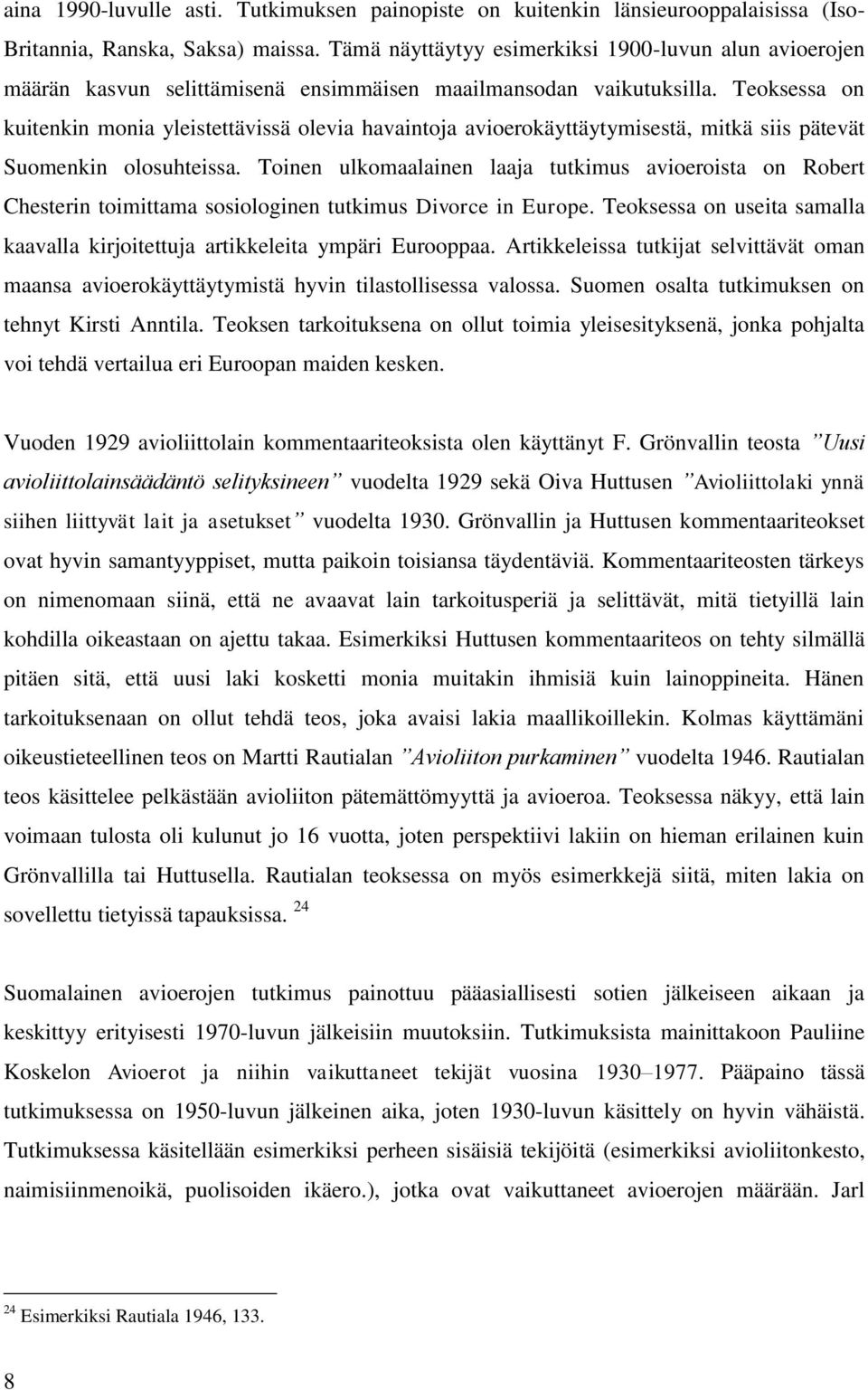 Teoksessa on kuitenkin monia yleistettävissä olevia havaintoja avioerokäyttäytymisestä, mitkä siis pätevät Suomenkin olosuhteissa.