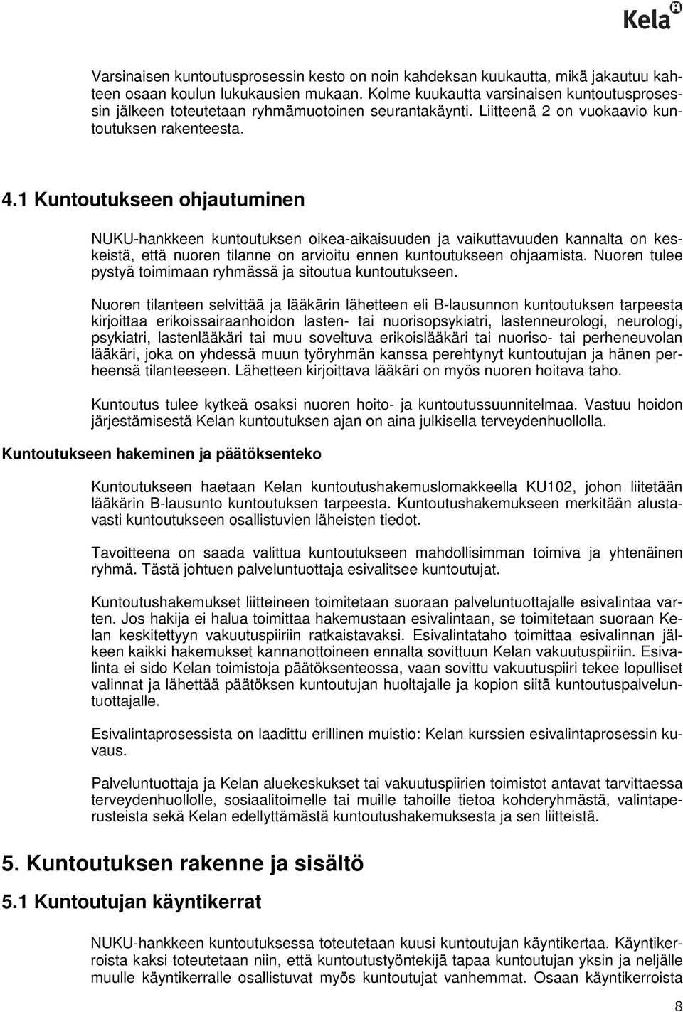 1 Kuntoutukseen ohjautuminen NUKU-hankkeen kuntoutuksen oikea-aikaisuuden ja vaikuttavuuden kannalta on keskeistä, että nuoren tilanne on arvioitu ennen kuntoutukseen ohjaamista.