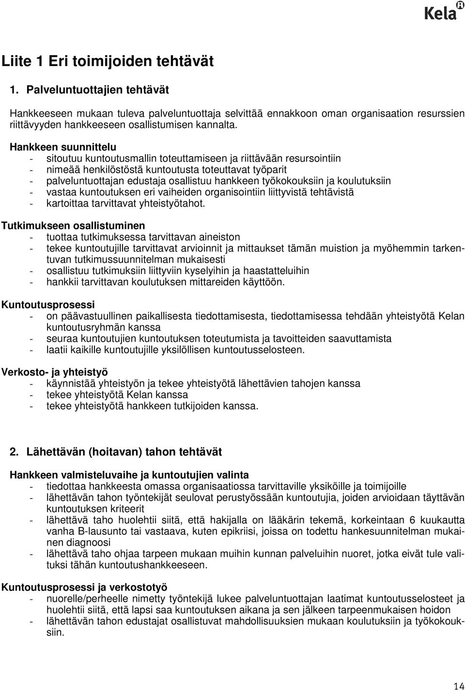 Hankkeen suunnittelu - sitoutuu kuntoutusmallin toteuttamiseen ja riittävään resursointiin - nimeää henkilöstöstä kuntoutusta toteuttavat työparit - palveluntuottajan edustaja osallistuu hankkeen