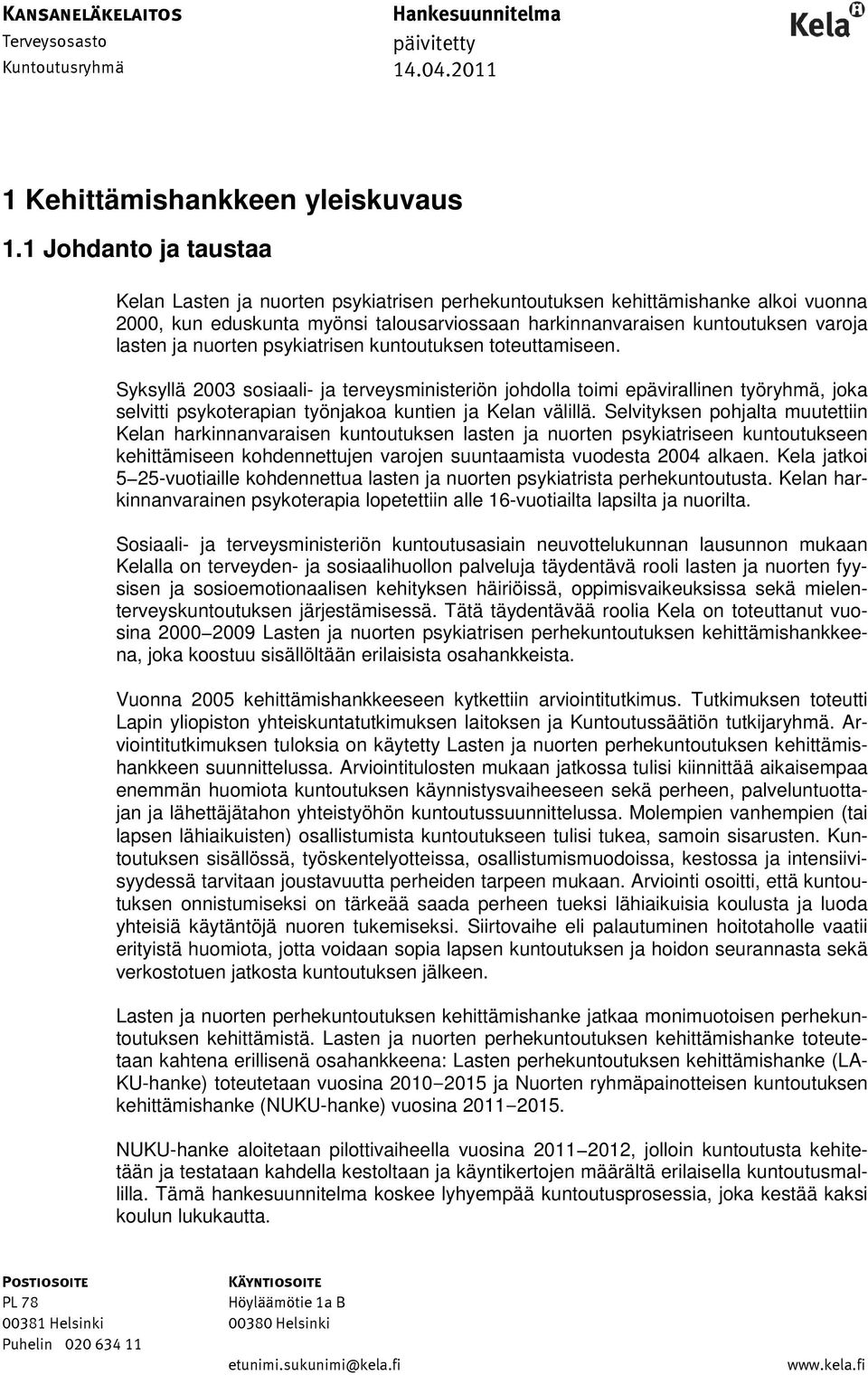 nuorten psykiatrisen kuntoutuksen toteuttamiseen. Syksyllä 2003 sosiaali- ja terveysministeriön johdolla toimi epävirallinen työryhmä, joka selvitti psykoterapian työnjakoa kuntien ja Kelan välillä.