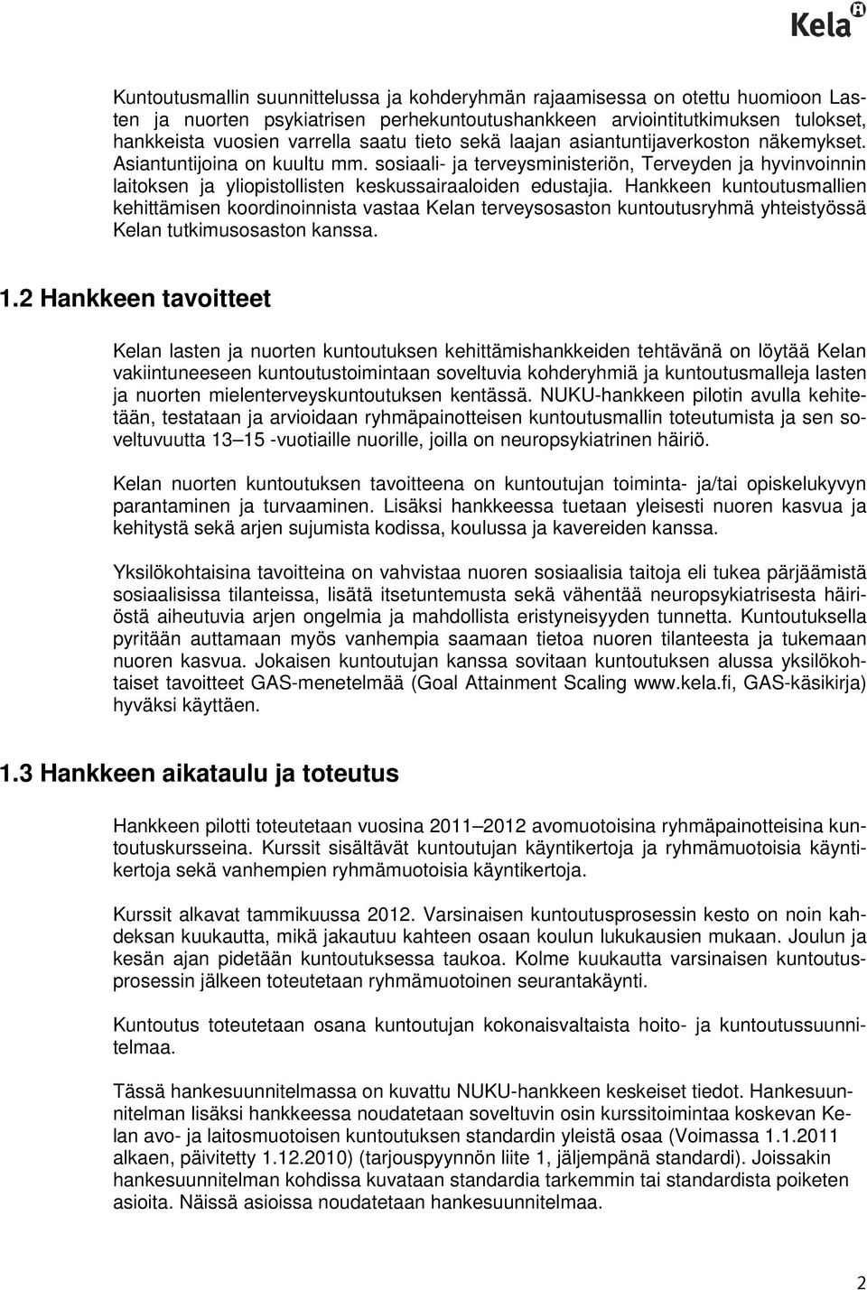 Hankkeen kuntoutusmallien kehittämisen koordinoinnista vastaa Kelan terveysosaston kuntoutusryhmä yhteistyössä Kelan tutkimusosaston kanssa. 1.