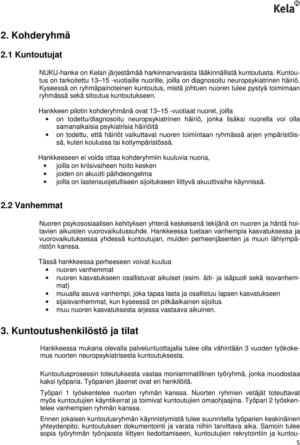 Kyseessä on ryhmäpainoteinen kuntoutus, mistä johtuen nuoren tulee pystyä toimimaan ryhmässä sekä sitoutua kuntoutukseen.