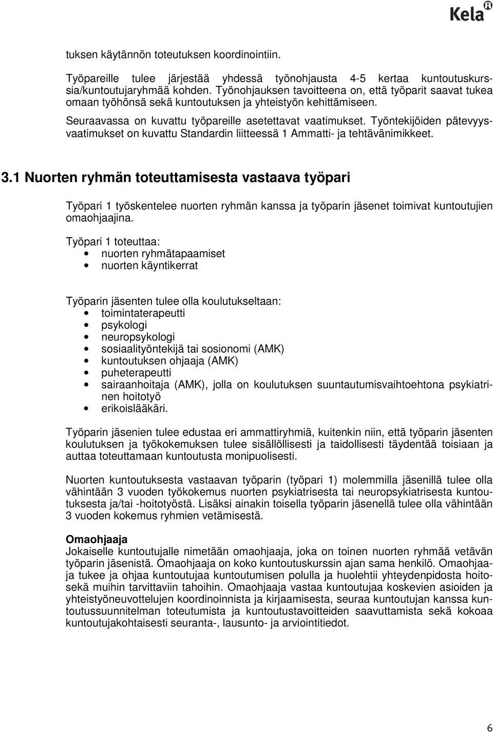 Työntekijöiden pätevyysvaatimukset on kuvattu Standardin liitteessä 1 Ammatti- ja tehtävänimikkeet. 3.