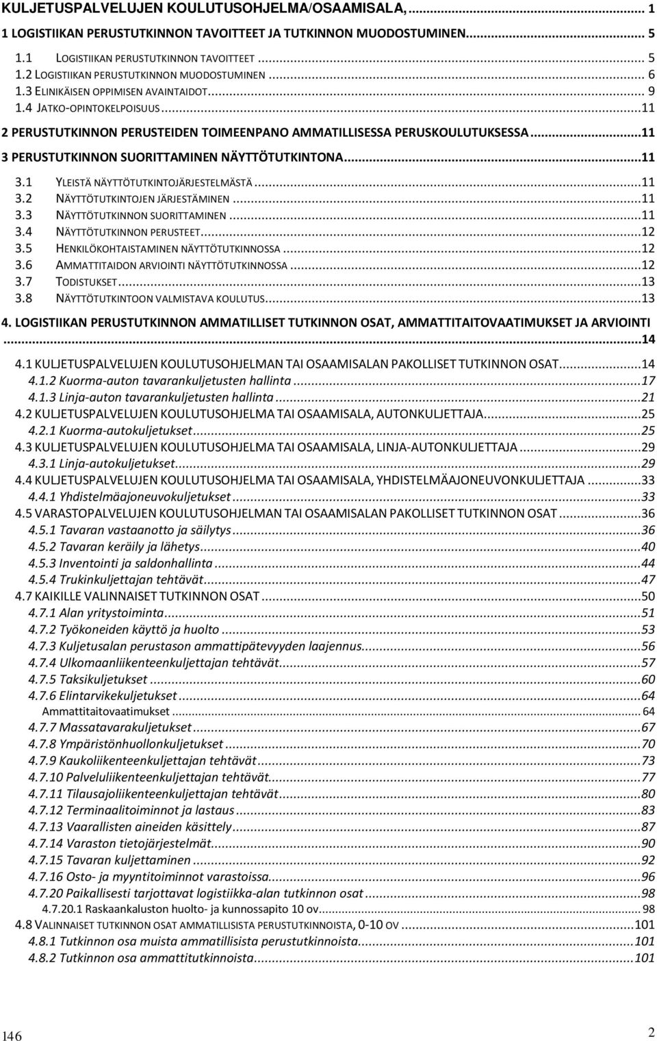 ..11 3 PERUSTUTKINNON SUORITTAMINEN NÄYTTÖTUTKINTONA...11 3.1 YLEISTÄ NÄYTTÖTUTKINTOJÄRJESTELMÄSTÄ...11 3.2 NÄYTTÖTUTKINTOJEN JÄRJESTÄMINEN...11 3.3 NÄYTTÖTUTKINNON SUORITTAMINEN...11 3.4 NÄYTTÖTUTKINNON PERUSTEET.