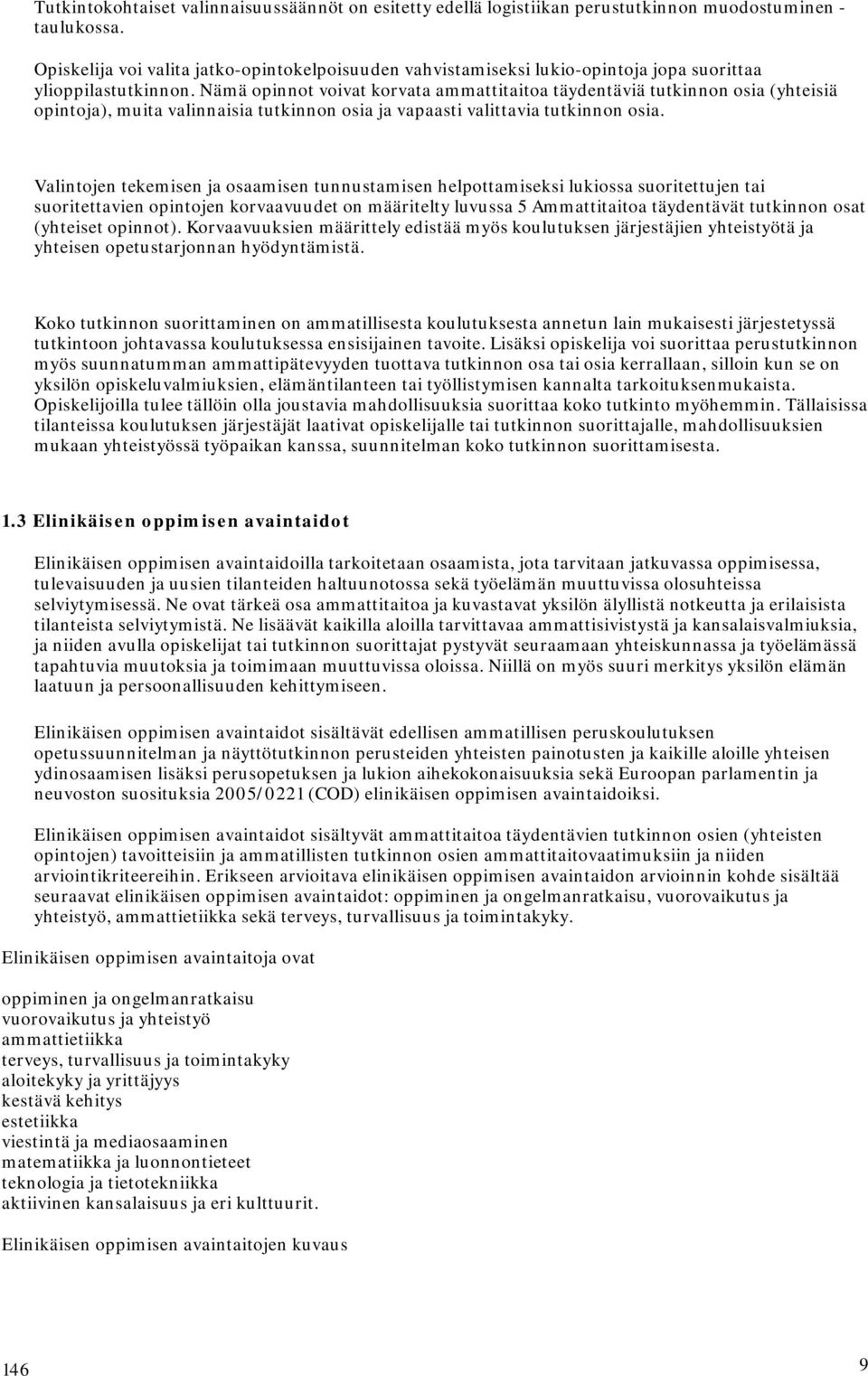 Nämä opinnot voivat korvata ammattitaitoa täydentäviä tutkinnon osia (yhteisiä opintoja), muita valinnaisia tutkinnon osia ja vapaasti valittavia tutkinnon osia.