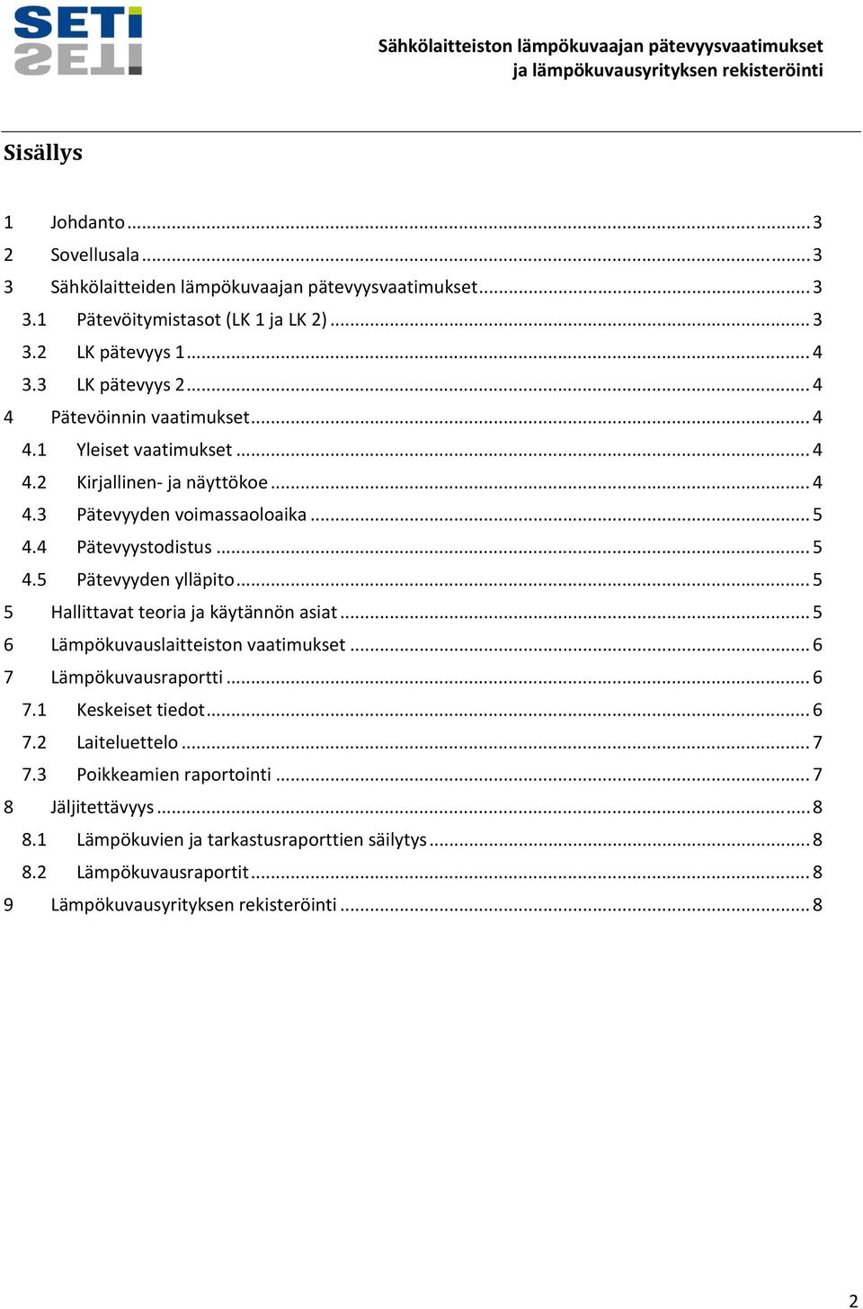 .. 5 5 Hallittavat teoria ja käytännön asiat... 5 6 Lämpökuvauslaitteiston vaatimukset... 6 7 Lämpökuvausraportti... 6 7.1 Keskeiset tiedot... 6 7.2 Laiteluettelo... 7 7.