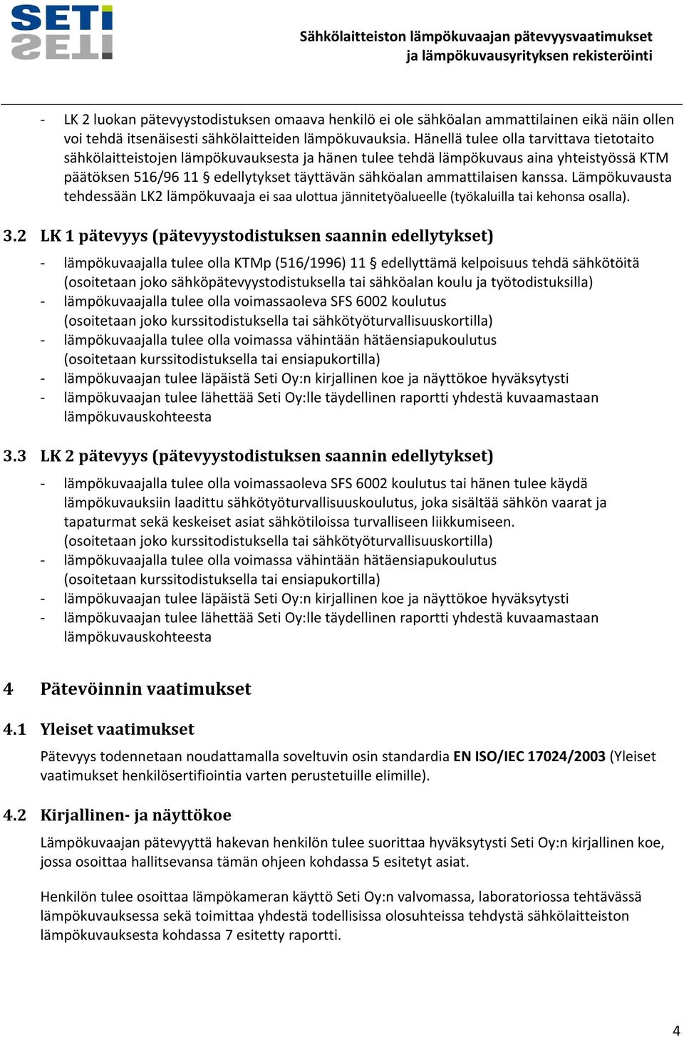 kanssa. Lämpökuvausta tehdessään LK2 lämpökuvaaja ei saa ulottua jännitetyöalueelle (työkaluilla tai kehonsa osalla). 3.