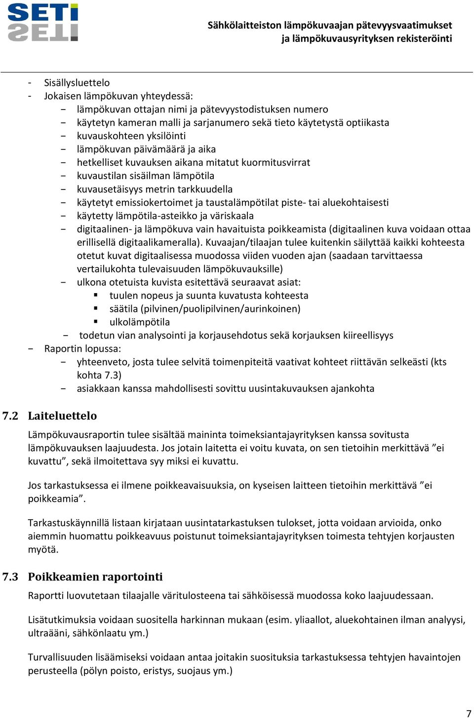 taustalämpötilat piste tai aluekohtaisesti käytetty lämpötila asteikko ja väriskaala digitaalinen ja lämpökuva vain havaituista poikkeamista (digitaalinen kuva voidaan ottaa erillisellä