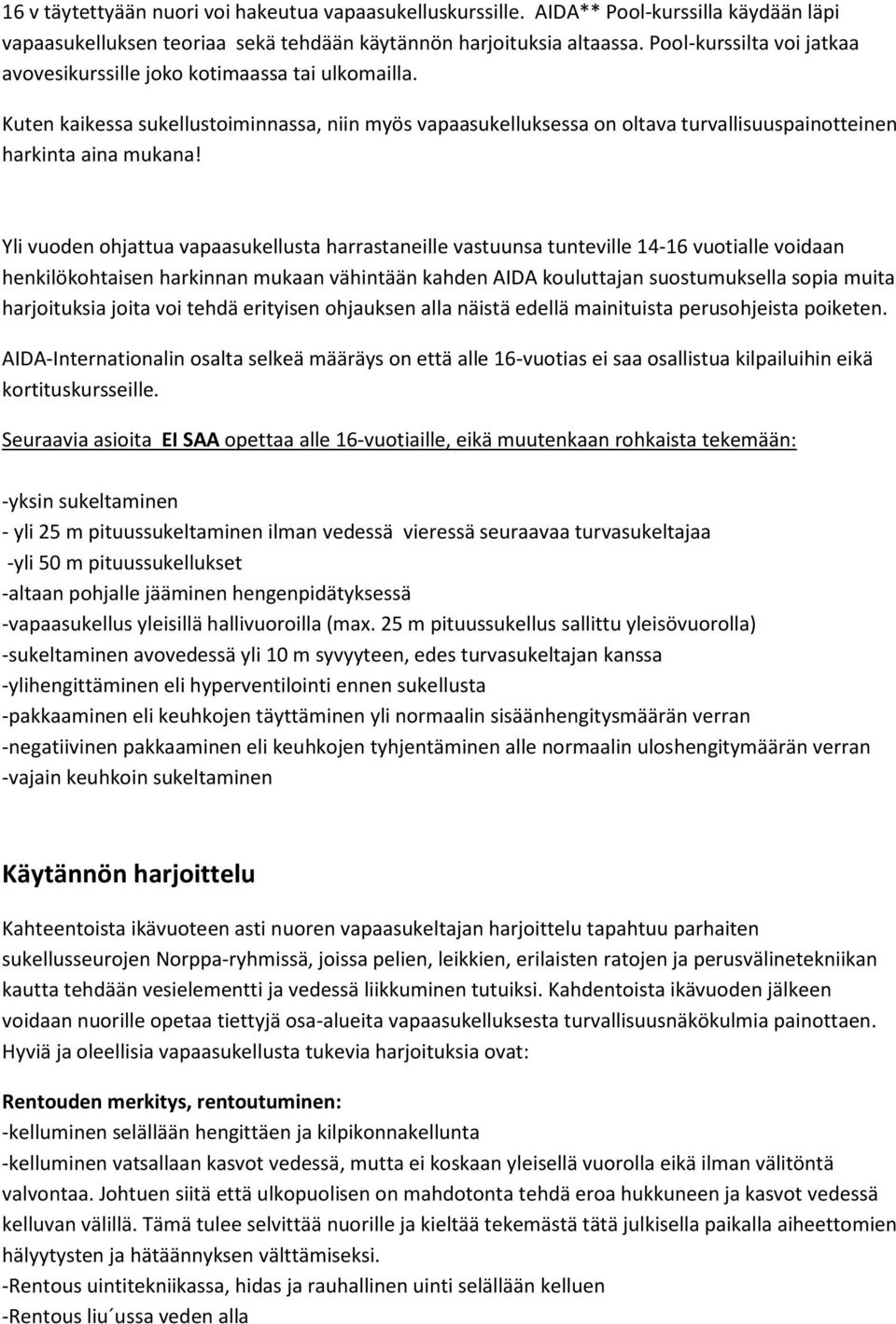 Yli vuoden ohjattua vapaasukellusta harrastaneille vastuunsa tunteville 14-16 vuotialle voidaan henkilökohtaisen harkinnan mukaan vähintään kahden AIDA kouluttajan suostumuksella sopia muita