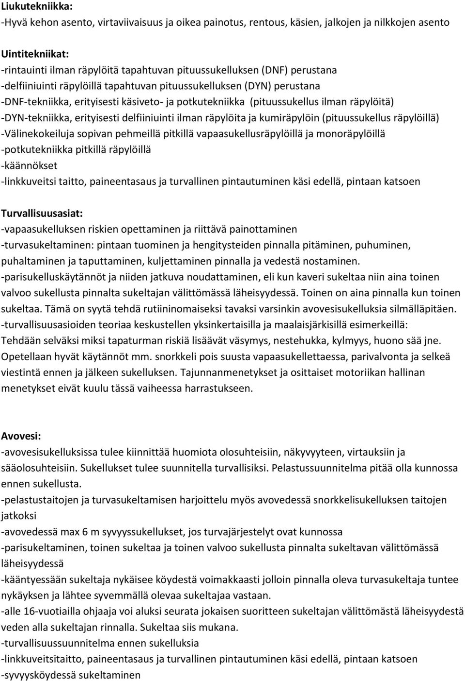 delfiiniuinti ilman räpylöita ja kumiräpylöin (pituussukellus räpylöillä) -Välinekokeiluja sopivan pehmeillä pitkillä vapaasukellusräpylöillä ja monoräpylöillä -potkutekniikka pitkillä räpylöillä