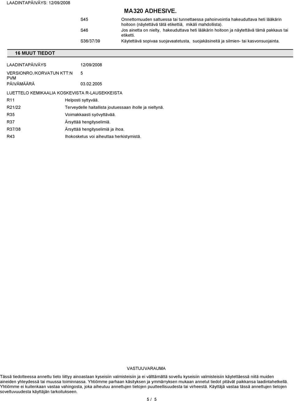 LAADINTAPÄIVÄYS 12/09/2008 VERSIONRO./KORVATUN KTT:N 5 PVM PÄIVÄMÄÄRÄ 0.02.2005 LUETTELO KEMIKAALIA KOSKEVISTA R-LAUSEKKEISTA R11 Helposti syttyvää.