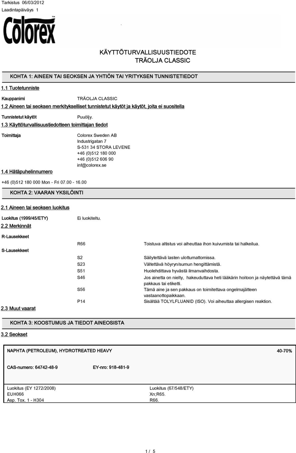 4 Hätäpuhelinnumero Colorex Sweden AB Industrigatan 7 S-531 34 STORA LEVENE +46 (0)512 180 000 +46 (0)512 606 90 inf@colorex.se +46 (0)512 180 000 Mon - Fri 07.00-16.00 KOHTA 2: VAARAN YKSILÖINTI 2.