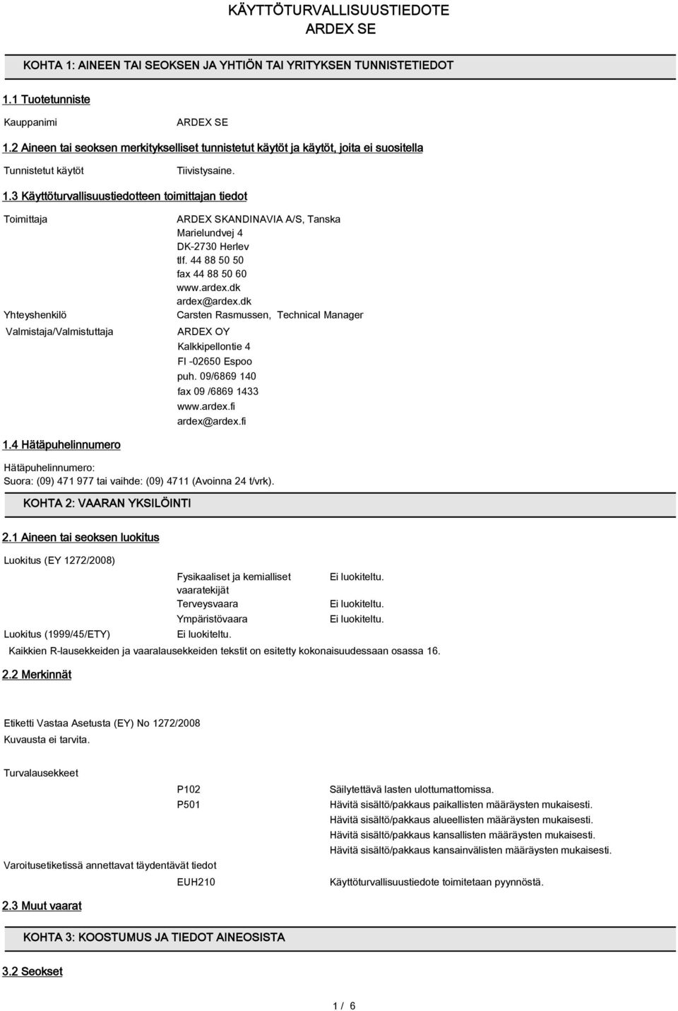 3 Käyttöturvallisuustiedotteen toimittajan tiedot Toimittaja Yhteyshenkilö Valmistaja/Valmistuttaja ARDEX SKANDINAVIA A/S, Tanska Marielundvej 4 DK-2730 Herlev tlf. 44 88 50 50 fax 44 88 50 60 www.