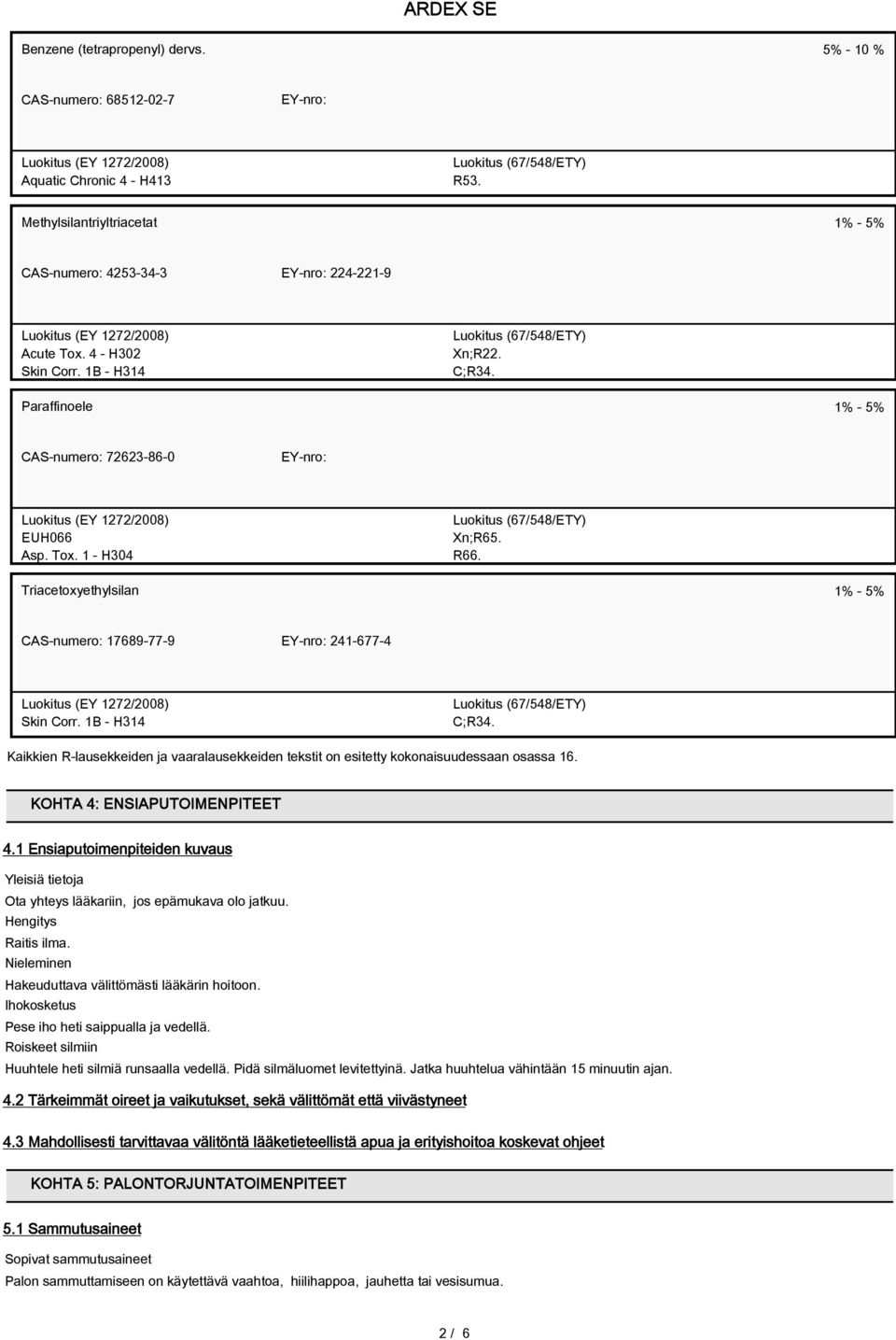 Triacetoxyethylsilan 1% - 5% CAS-numero: 17689-77-9 EY-nro: 241-677-4 Skin Corr. 1B - H314 C;R34. Kaikkien R-lausekkeiden ja vaaralausekkeiden tekstit on esitetty kokonaisuudessaan osassa 16.