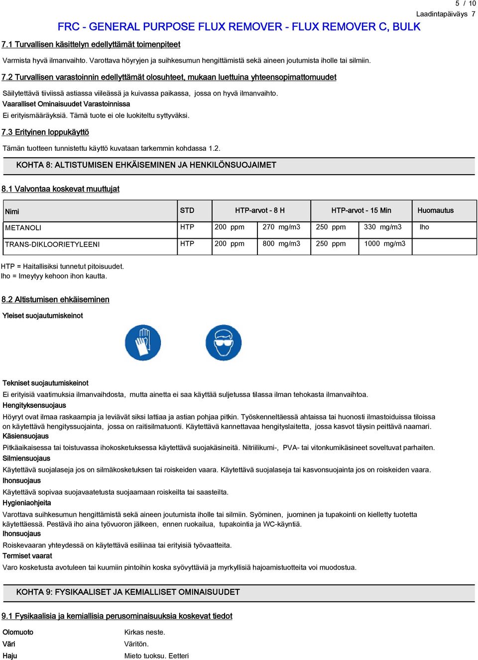 Vaaralliset Ominaisuudet Varastoinnissa Ei erityismääräyksiä. Tämä tuote ei ole luokiteltu syttyväksi. 7.3 Erityinen loppukäyttö Tämän tuotteen tunnistettu käyttö kuvataan tarkemmin kohdassa 1.2.