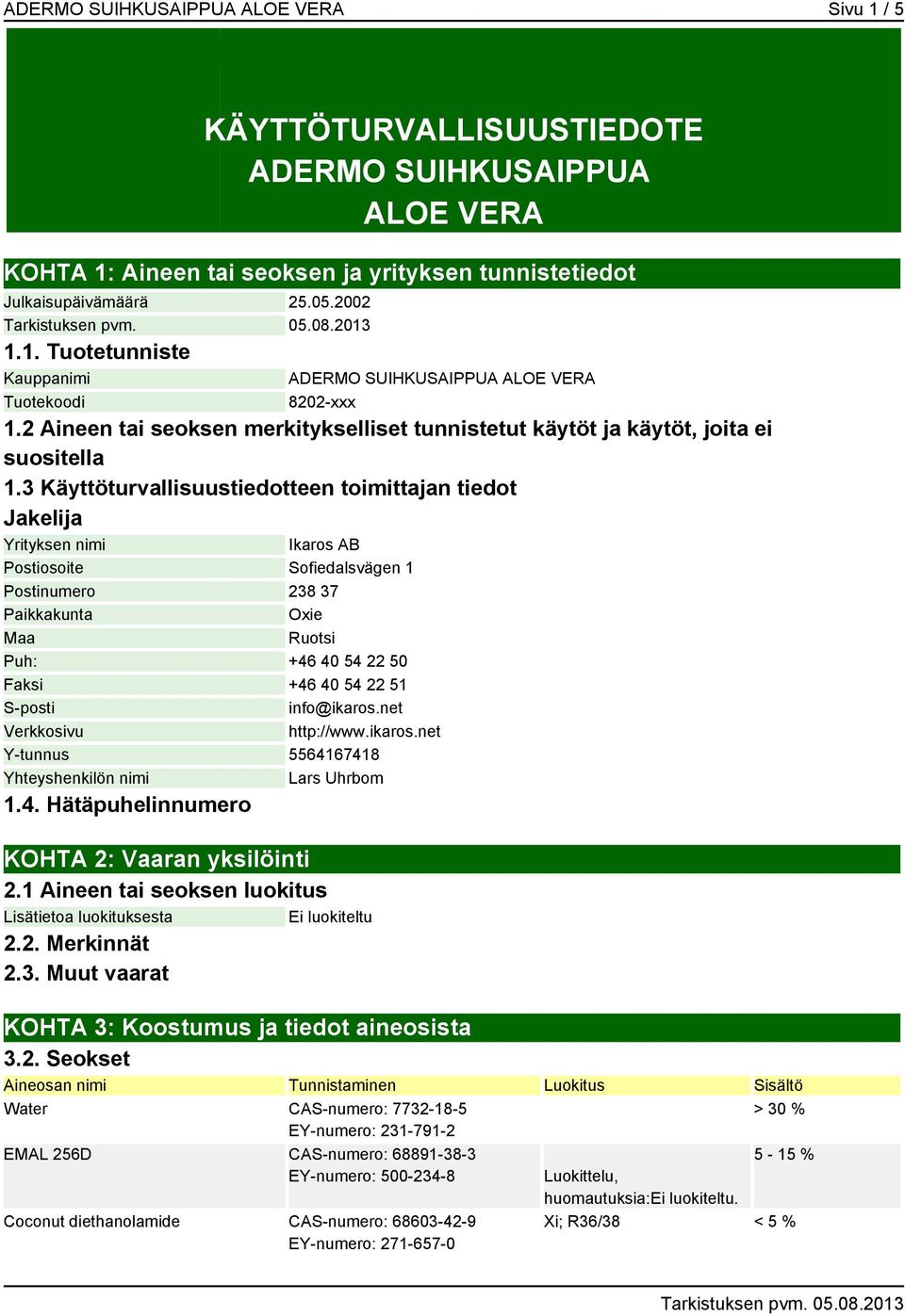 3 Käyttöturvallisuustiedotteen toimittajan tiedot Jakelija Yrityksen nimi Ikaros AB Postiosoite Sofiedalsvägen 1 Postinumero 238 37 Paikkakunta Oxie Maa Ruotsi Puh: +46 40 54 22 50 Faksi +46 40 54 22