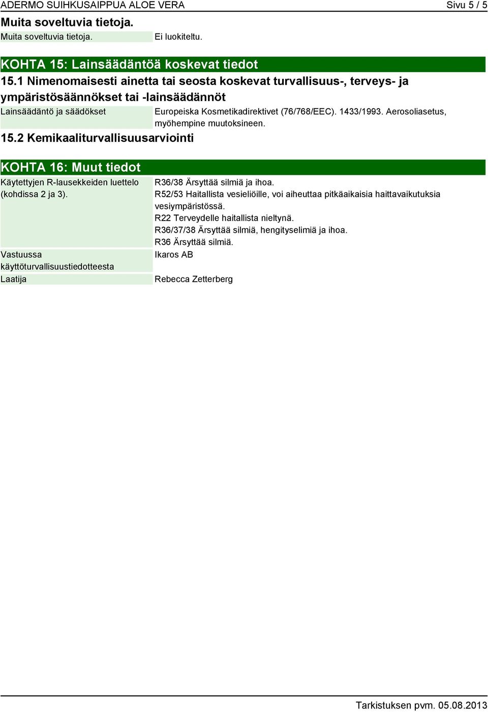 2 Kemikaaliturvallisuusarviointi Europeiska Kosmetikadirektivet (76/768/EEC). 1433/1993. Aerosoliasetus, myöhempine muutoksineen.