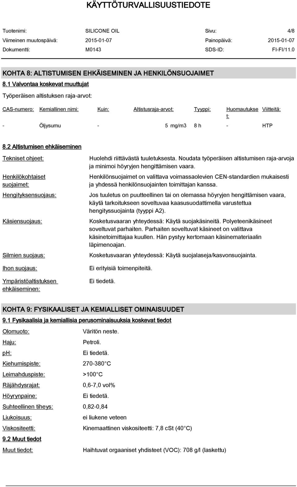 2 Altistumisen ehkäiseminen Tekniset ohjeet: Henkilökohtaiset suojaimet: Hengityksensuojaus: Käsiensuojaus: Silmien suojaus: Ihon suojaus: Ympäristöaltistuksen ehkäiseminen: Huolehdi riittävästä