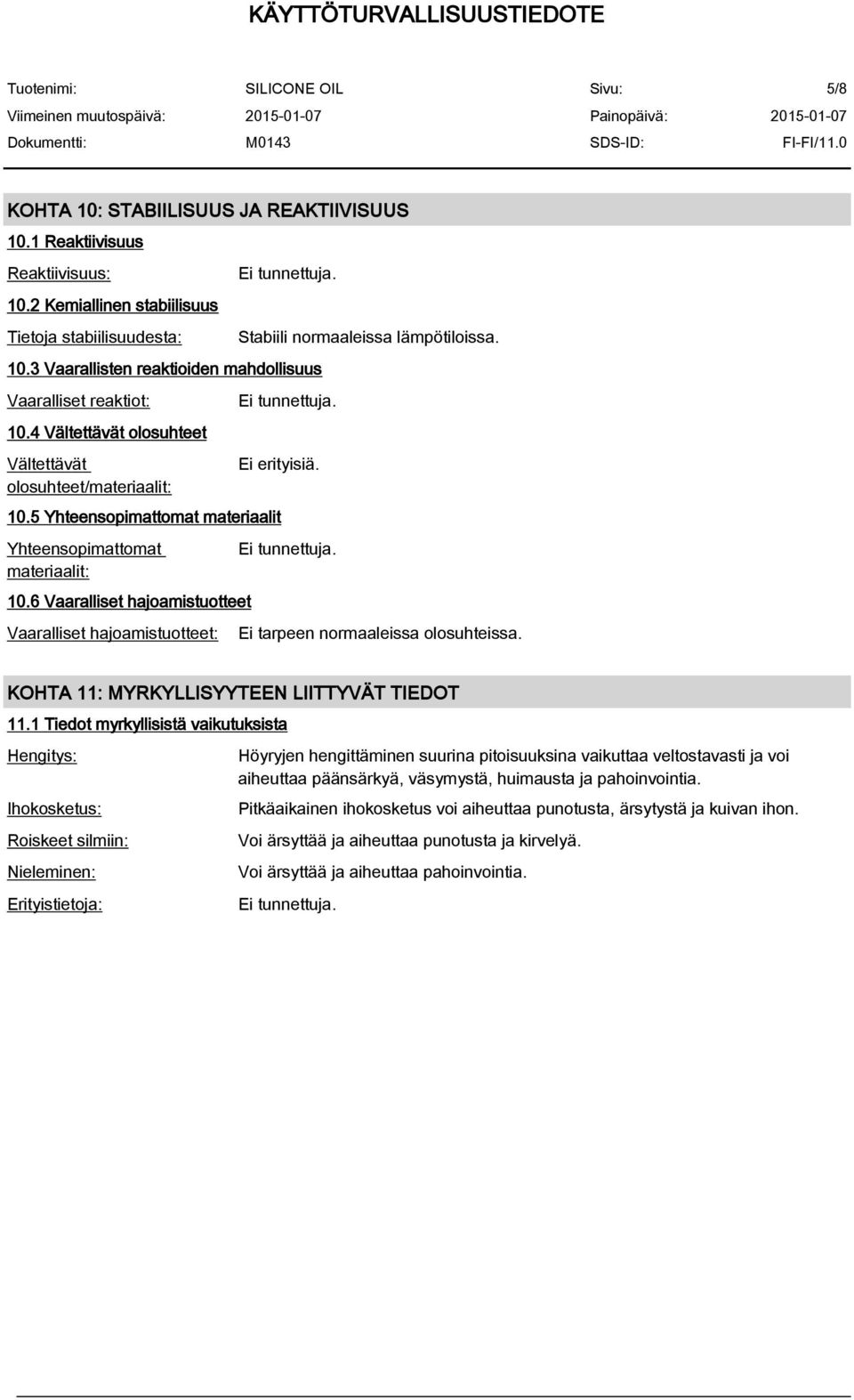 6 Vaaralliset hajoamistuotteet Vaaralliset hajoamistuotteet: Ei tarpeen normaaleissa olosuhteissa. KOHTA 11: MYRKYLLISYYTEEN LIITTYVÄT TIEDOT 11.