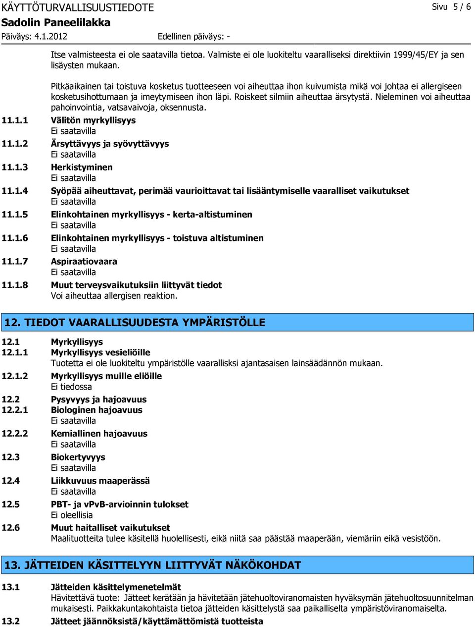 Nieleminen voi aiheuttaa pahoinvointia, vatsavaivoja, oksennusta. 11.1.1 Välitön myrkyllisyys 11.1.2 Ärsyttävyys ja syövyttävyys 11.1.3 Herkistyminen 11.1.4 Syöpää aiheuttavat, perimää vaurioittavat tai lisääntymiselle vaaralliset vaikutukset 11.