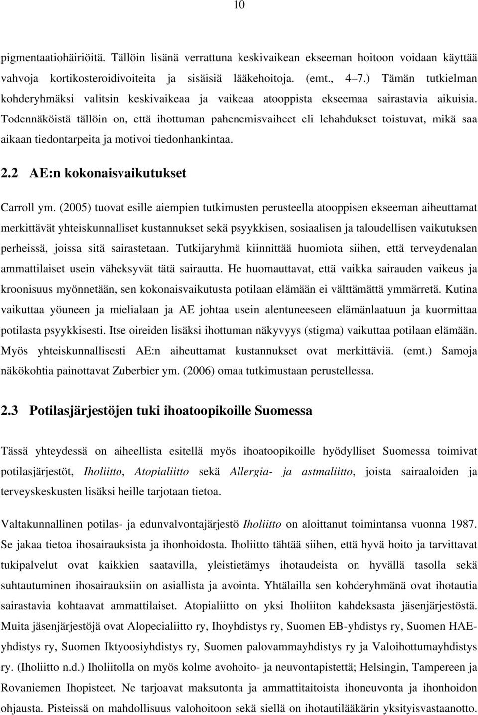 Todennäköistä tällöin on, että ihottuman pahenemisvaiheet eli lehahdukset toistuvat, mikä saa aikaan tiedontarpeita ja motivoi tiedonhankintaa. 2.2 AE:n kokonaisvaikutukset Carroll ym.