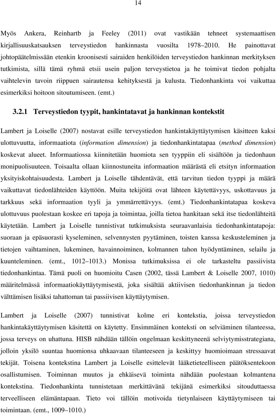 pohjalta vaihtelevin tavoin riippuen sairautensa kehityksestä ja kulusta. Tiedonhankinta voi vaikuttaa esimerkiksi hoitoon sitoutumiseen. (emt.) 3.2.