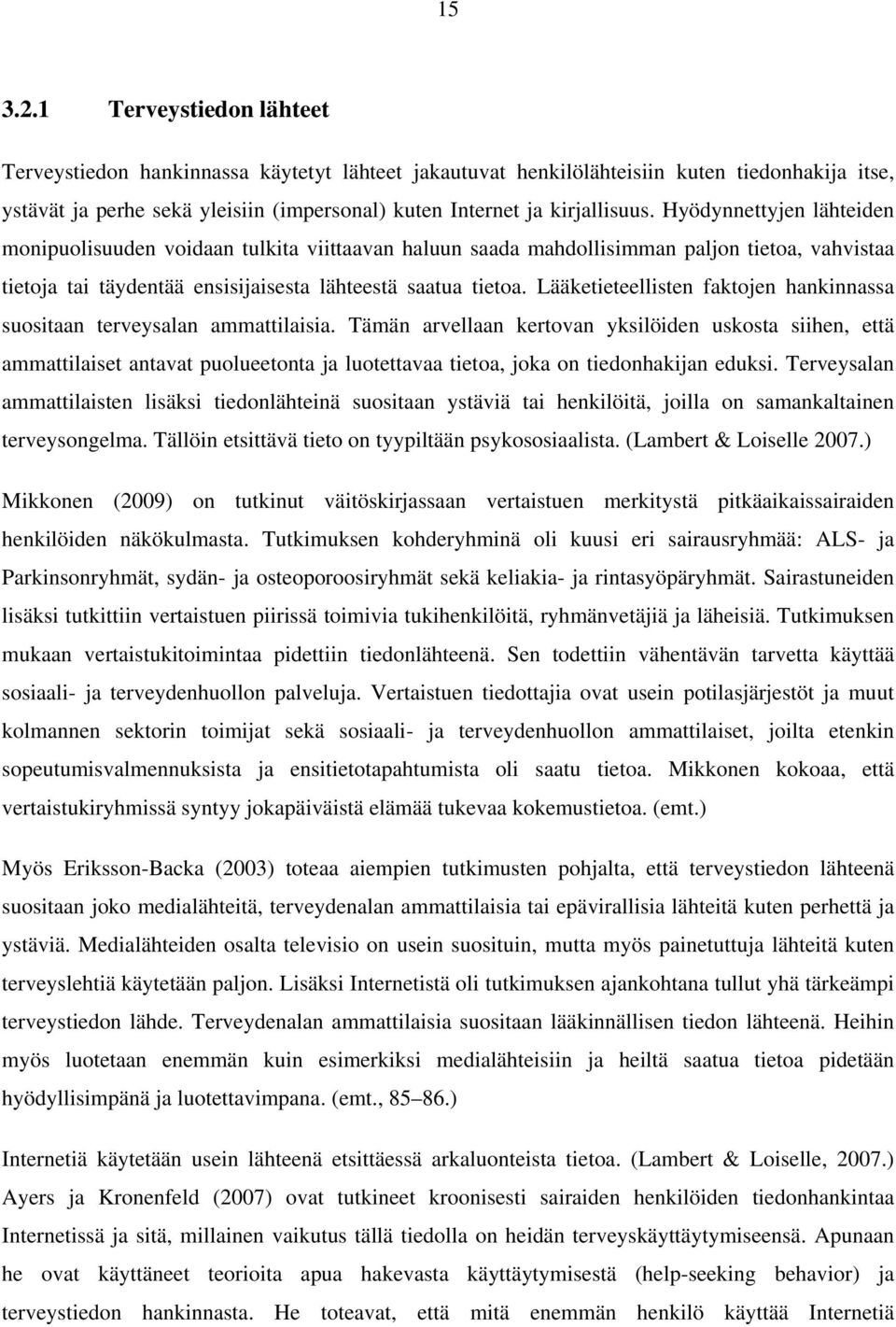 Hyödynnettyjen lähteiden monipuolisuuden voidaan tulkita viittaavan haluun saada mahdollisimman paljon tietoa, vahvistaa tietoja tai täydentää ensisijaisesta lähteestä saatua tietoa.