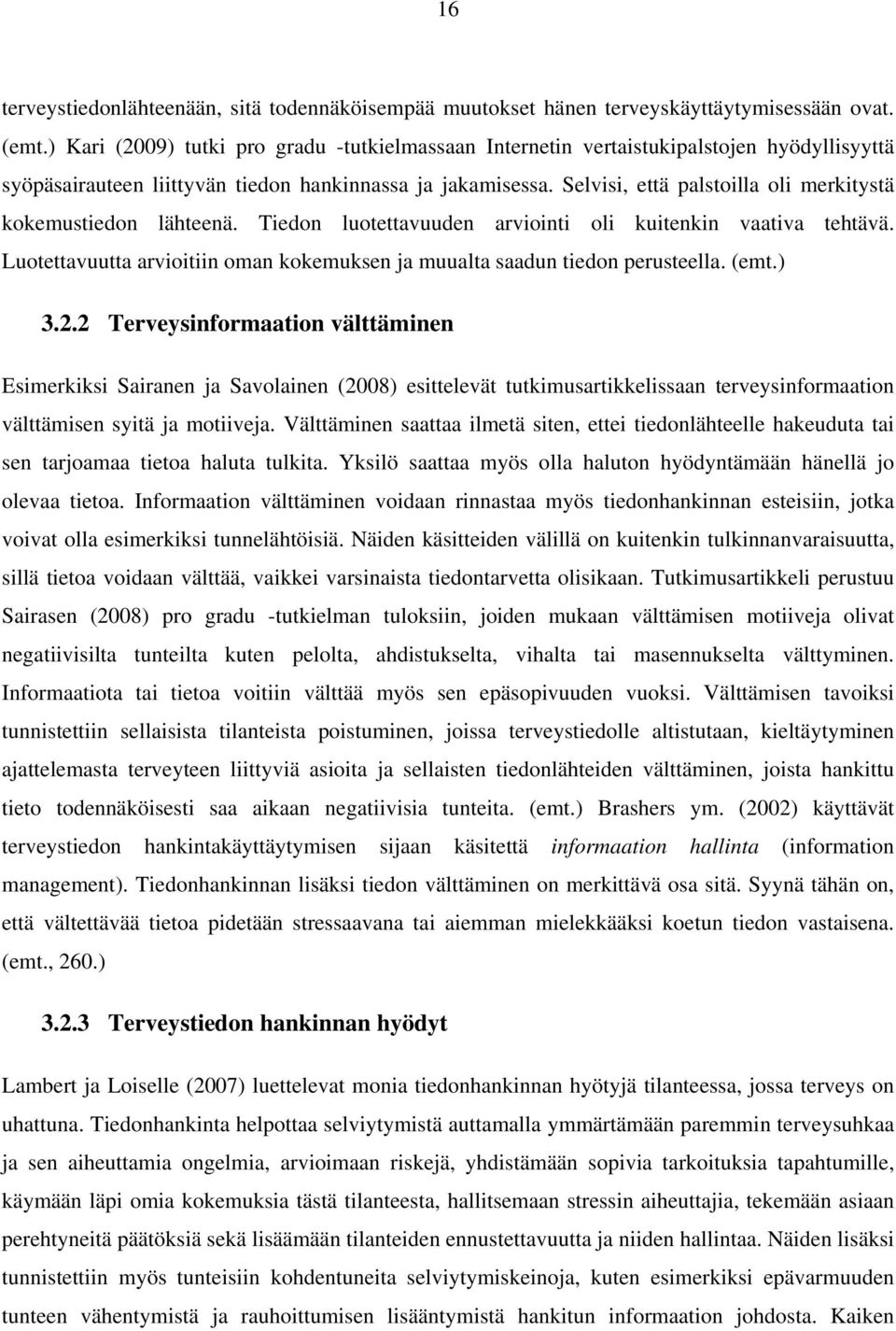 Selvisi, että palstoilla oli merkitystä kokemustiedon lähteenä. Tiedon luotettavuuden arviointi oli kuitenkin vaativa tehtävä.