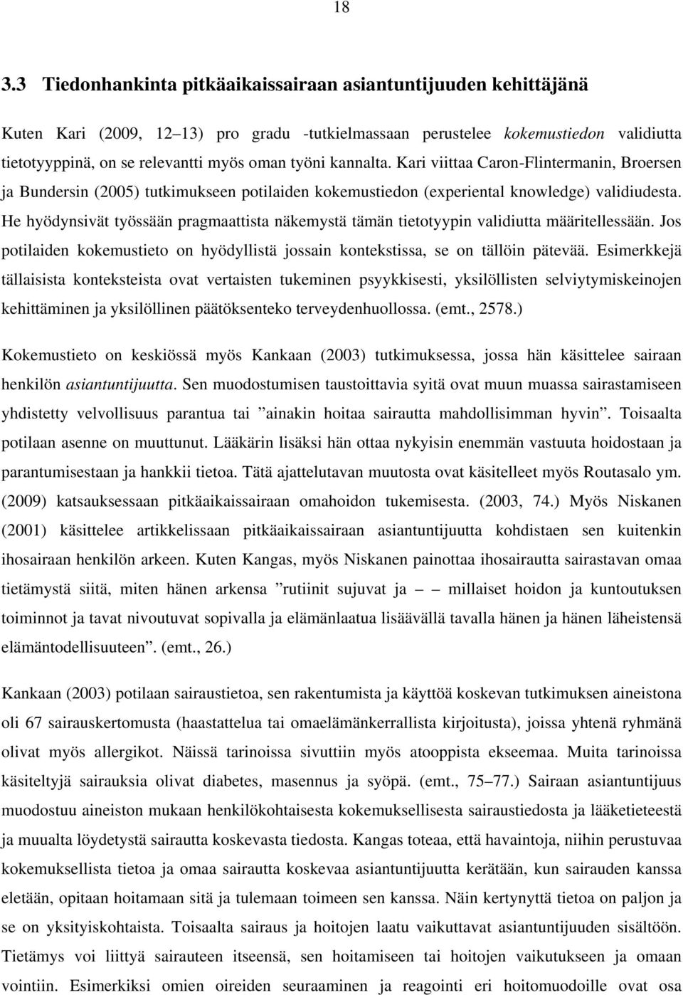 He hyödynsivät työssään pragmaattista näkemystä tämän tietotyypin validiutta määritellessään. Jos potilaiden kokemustieto on hyödyllistä jossain kontekstissa, se on tällöin pätevää.