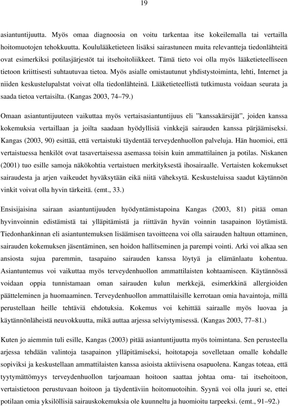 Tämä tieto voi olla myös lääketieteelliseen tietoon kriittisesti suhtautuvaa tietoa. Myös asialle omistautunut yhdistystoiminta, lehti, Internet ja niiden keskustelupalstat voivat olla tiedonlähteinä.