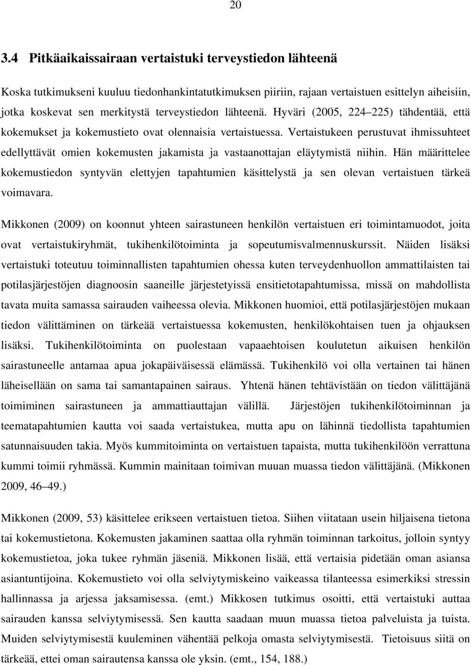 Vertaistukeen perustuvat ihmissuhteet edellyttävät omien kokemusten jakamista ja vastaanottajan eläytymistä niihin.