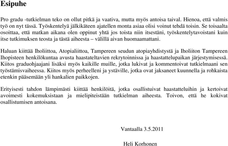 Haluan kiittää Iholiittoa, Atopialiittoa, Tampereen seudun atopiayhdistystä ja Iholiiton Tampereen Ihopisteen henkilökuntaa avusta haastateltavien rekrytoinnissa ja haastattelupaikan järjestymisessä.