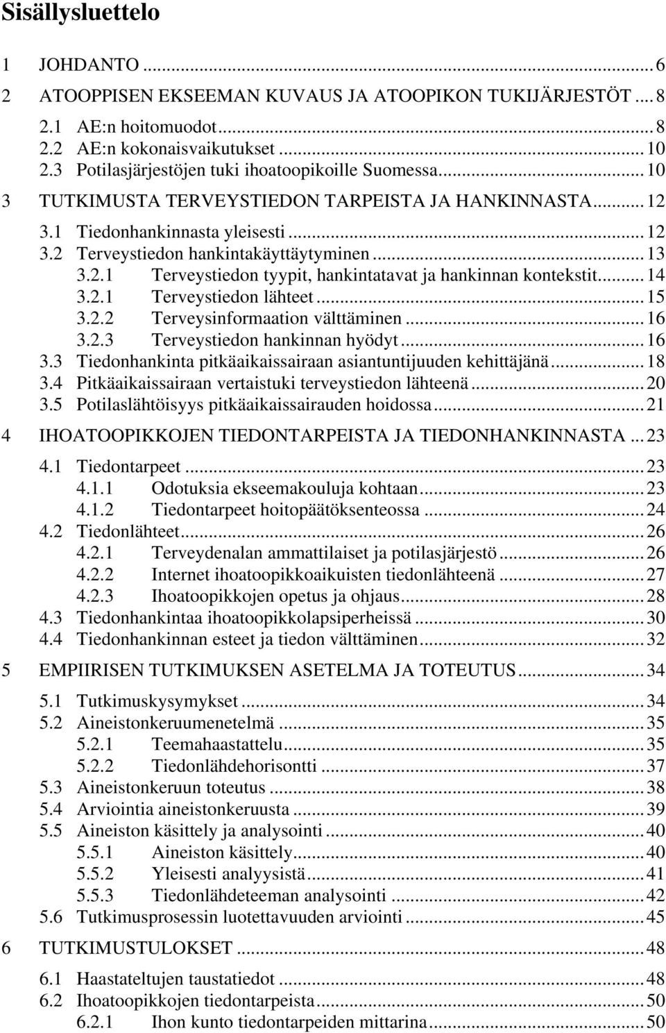 2.1 Terveystiedon tyypit, hankintatavat ja hankinnan kontekstit... 14 3.2.1 Terveystiedon lähteet... 15 3.2.2 Terveysinformaation välttäminen... 16 3.