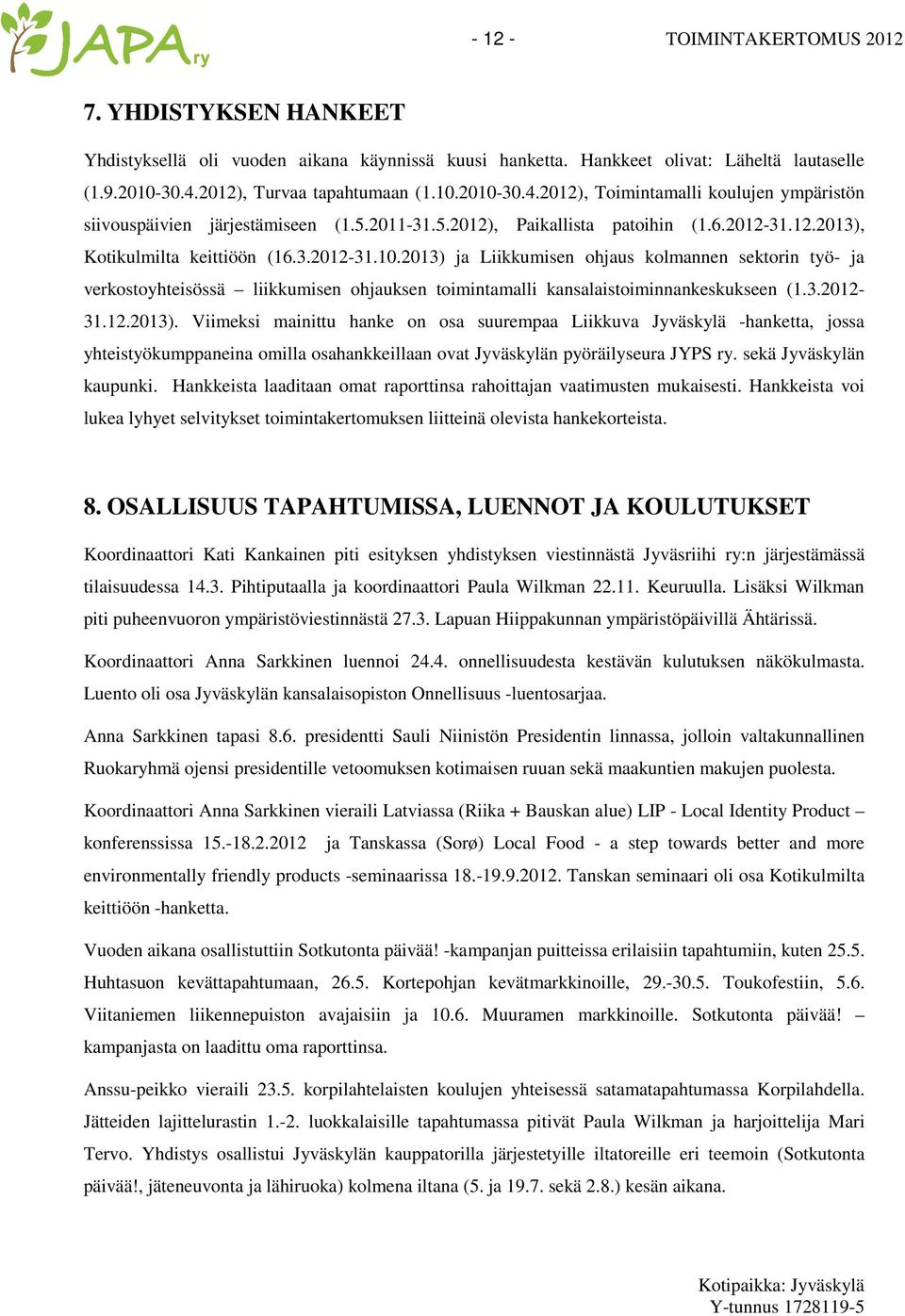 3.2012-31.10.2013) ja Liikkumisen ohjaus kolmannen sektorin työ- ja verkostoyhteisössä liikkumisen ohjauksen toimintamalli kansalaistoiminnankeskukseen (1.3.2012-31.12.2013). Viimeksi mainittu hanke on osa suurempaa Liikkuva Jyväskylä -hanketta, jossa yhteistyökumppaneina omilla osahankkeillaan ovat Jyväskylän pyöräilyseura JYPS ry.