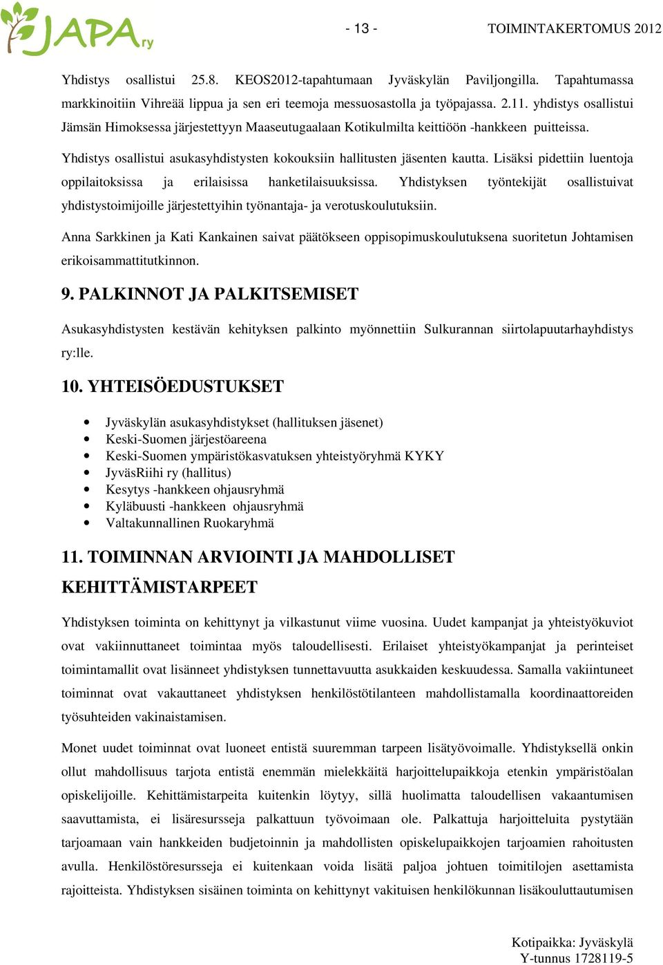 Lisäksi pidettiin luentoja oppilaitoksissa ja erilaisissa hanketilaisuuksissa. Yhdistyksen työntekijät osallistuivat yhdistystoimijoille järjestettyihin työnantaja- ja verotuskoulutuksiin.