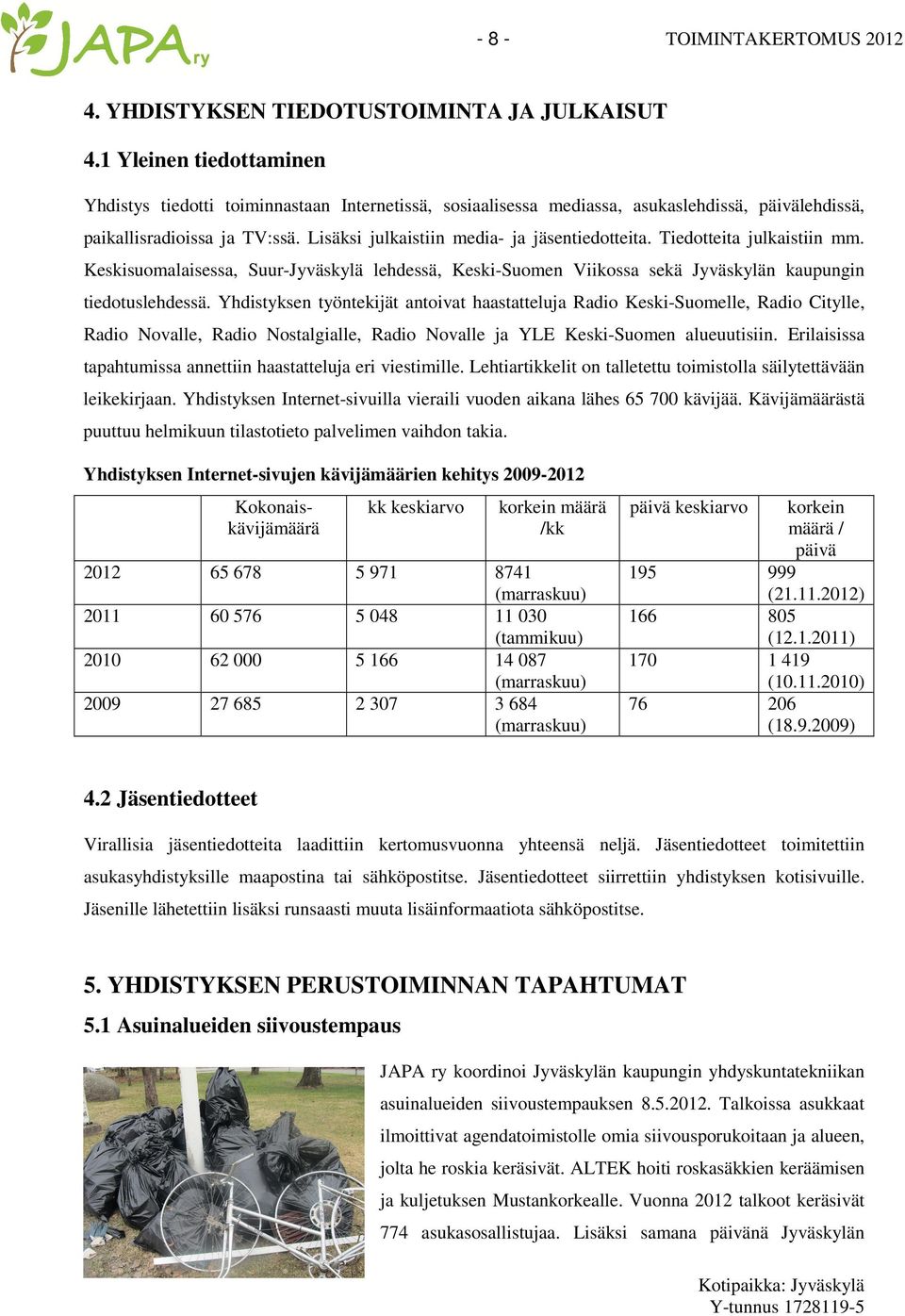 Lisäksi julkaistiin media- ja jäsentiedotteita. Tiedotteita julkaistiin mm. Keskisuomalaisessa, Suur-Jyväskylä lehdessä, Keski-Suomen Viikossa sekä Jyväskylän kaupungin tiedotuslehdessä.