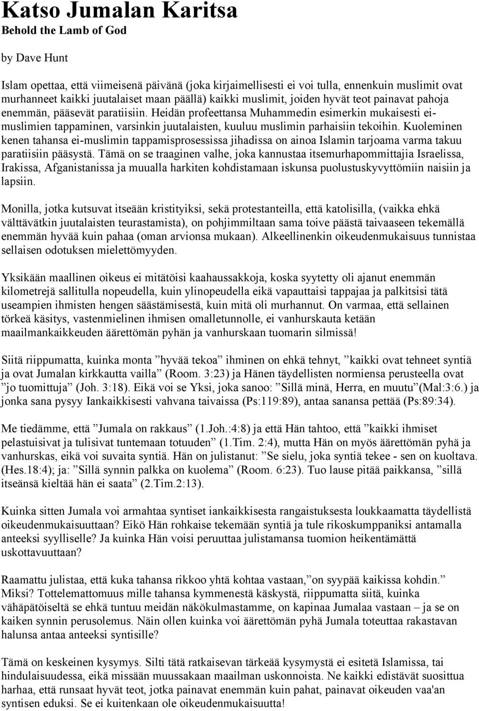 Heidän profeettansa Muhammedin esimerkin mukaisesti eimuslimien tappaminen, varsinkin juutalaisten, kuuluu muslimin parhaisiin tekoihin.