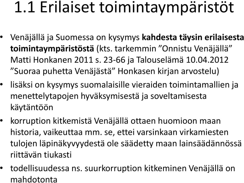 2012 Suoraa puhetta Venäjästä Honkasen kirjan arvostelu) lisäksi on kysymys suomalaisille vieraiden toimintamallien ja menettelytapojen hyväksymisestä ja