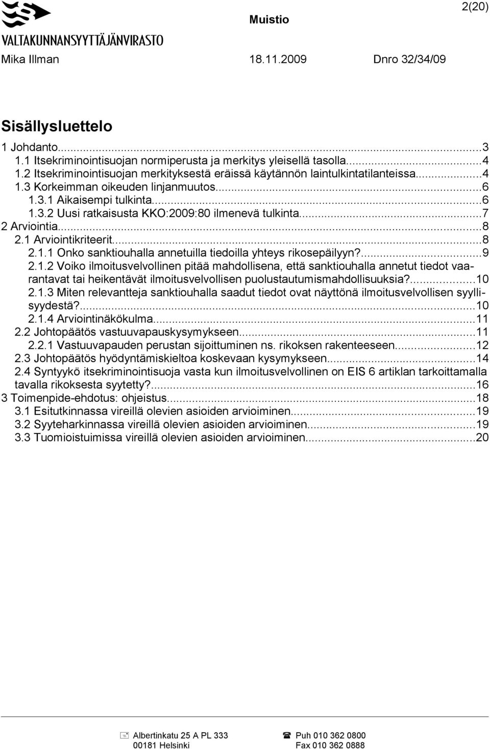 ...9 2.1.2 Voiko ilmoitusvelvollinen pitää mahdollisena, että sanktiouhalla annetut tiedot vaarantavat tai heikentävät ilmoitusvelvollisen puolustautumismahdollisuuksia?...10 2.1.3 Miten relevantteja sanktiouhalla saadut tiedot ovat näyttönä ilmoitusvelvollisen syyllisyydestä?