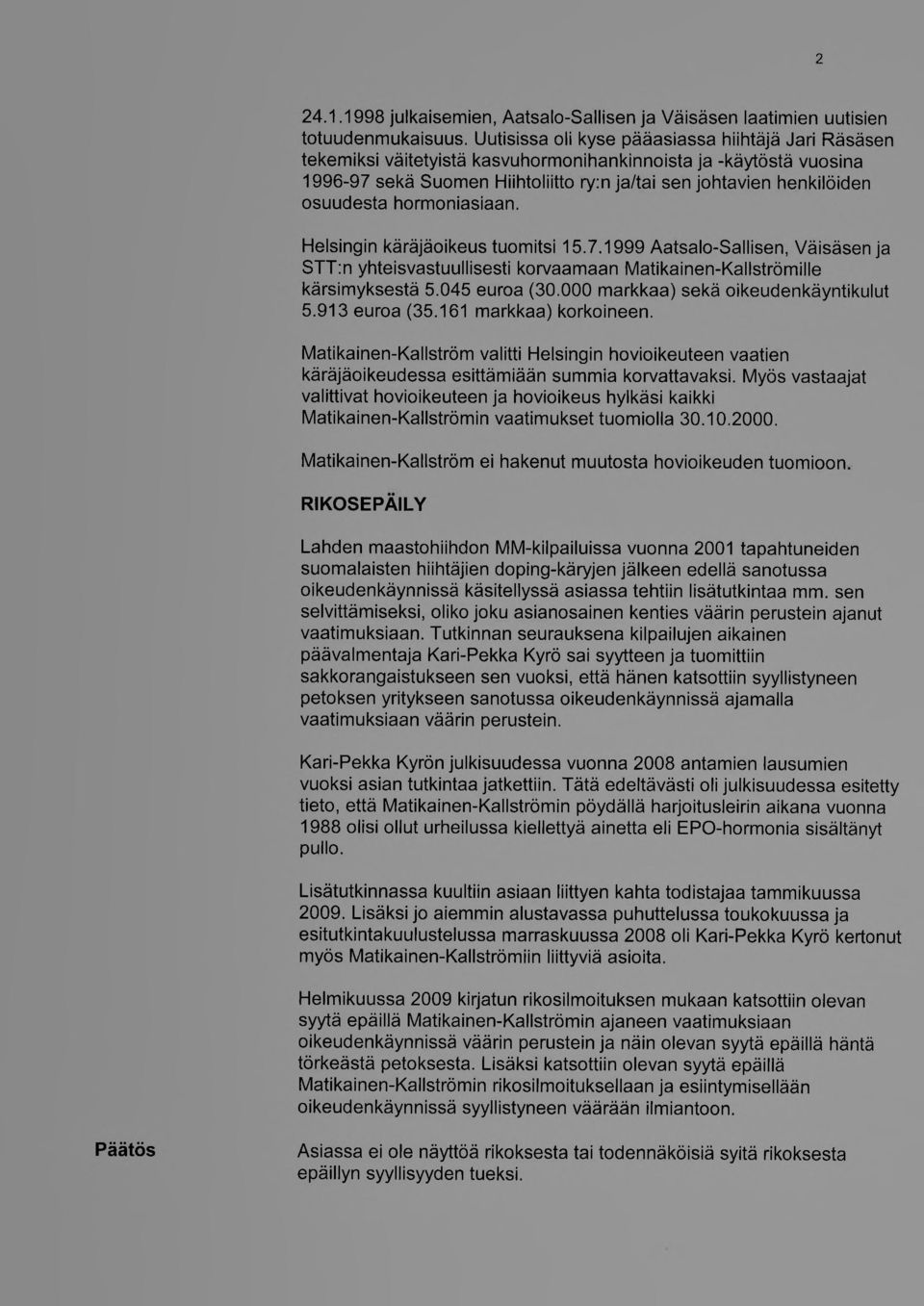 osuudesta hormoniasiaan. Helsingin käräjäoikeus tuomitsi 15.7.1999 Aatsalo-Sallisen, Väisäsen ja STT:n yhteisvastuullisesti korvaamaan Matikainen-Kallströmille kärsimyksestä 5.045 euroa (30.