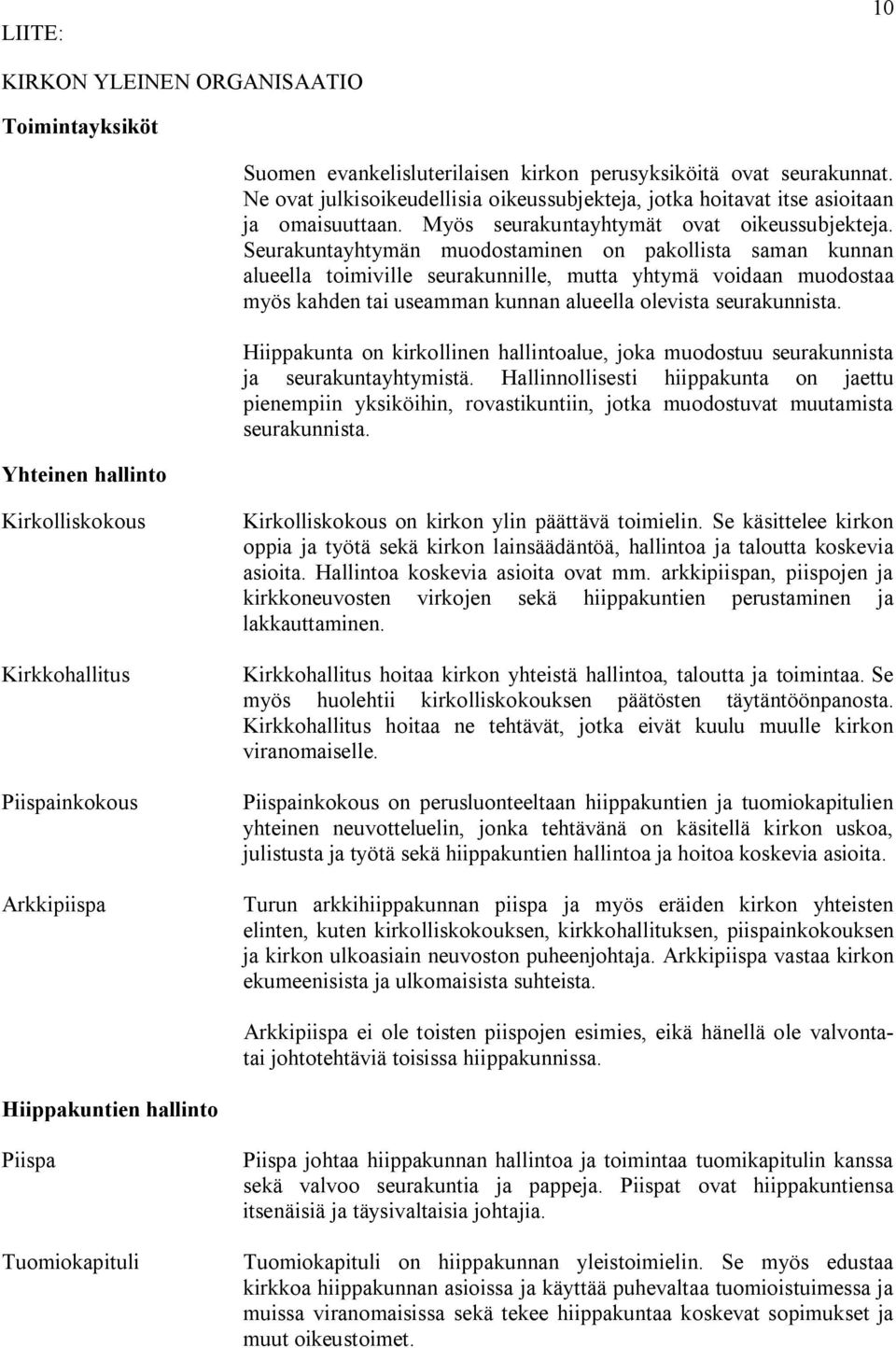 Seurakuntayhtymän muodostaminen on pakollista saman kunnan alueella toimiville seurakunnille, mutta yhtymä voidaan muodostaa myös kahden tai useamman kunnan alueella olevista seurakunnista.