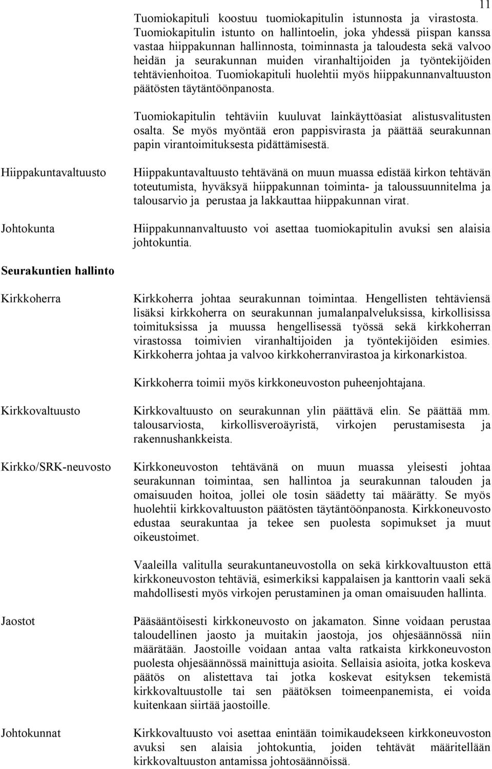 työntekijöiden tehtävienhoitoa. Tuomiokapituli huolehtii myös hiippakunnanvaltuuston päätösten täytäntöönpanosta. Tuomiokapitulin tehtäviin kuuluvat lainkäyttöasiat alistusvalitusten osalta.