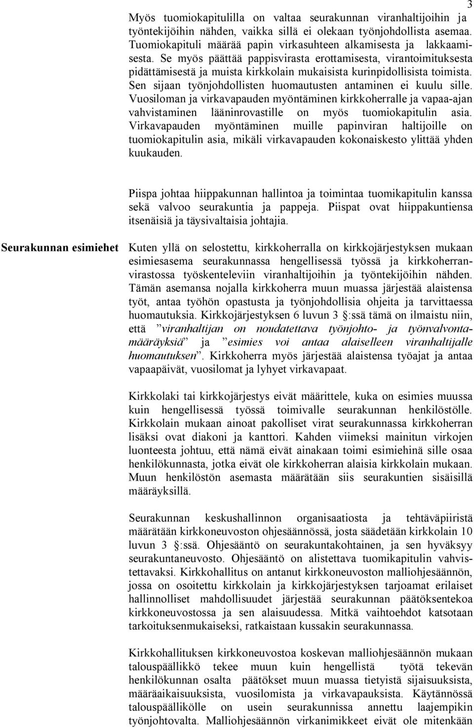 Se myös päättää pappisvirasta erottamisesta, virantoimituksesta pidättämisestä ja muista kirkkolain mukaisista kurinpidollisista toimista.