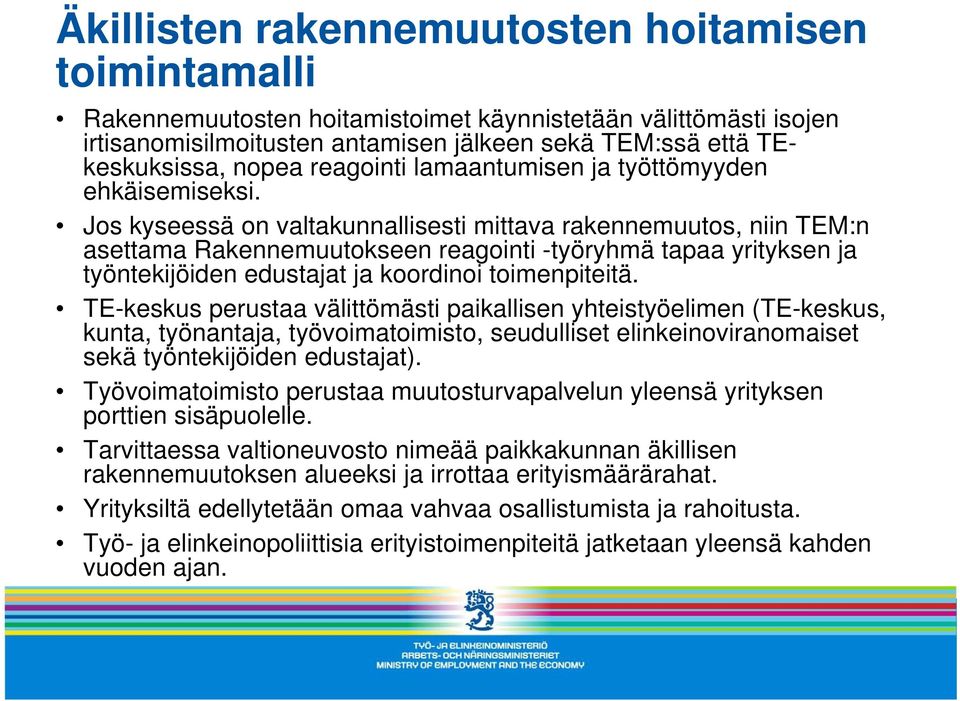 Jos kyseessä on valtakunnallisesti mittava rakennemuutos, niin TEM:n asettama Rakennemuutokseen reagointi -työryhmä tapaa yrityksen ja työntekijöiden edustajat ja koordinoi toimenpiteitä.