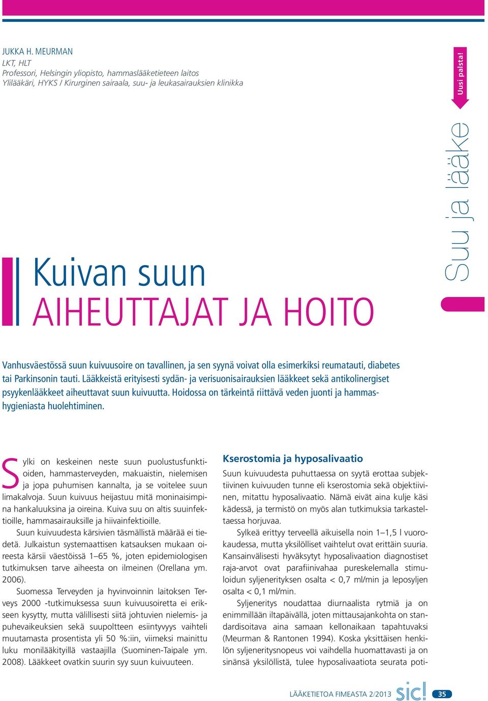 Lääkkeistä erityisesti sydän- ja verisuonisairauksien lääkkeet sekä antikolinergiset psyykenlääkkeet aiheuttavat suun kuivuutta.