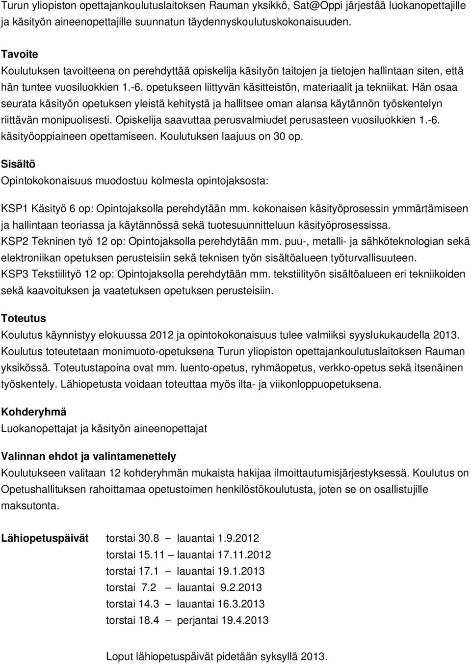 opetukseen liittyvän käsitteistön, materiaalit ja tekniikat. Hän osaa seurata käsityön opetuksen yleistä kehitystä ja hallitsee oman alansa käytännön työskentelyn riittävän monipuolisesti.