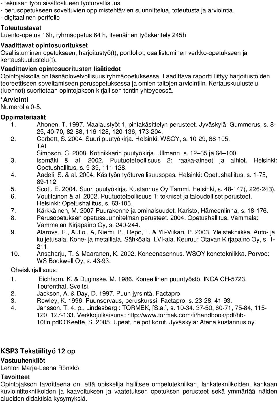 osallistuminen verkko-opetukseen ja kertauskuulustelu(t). Vaadittavien opintosuoritusten lisätiedot Opintojaksolla on läsnäolovelvollisuus ryhmäopetuksessa.