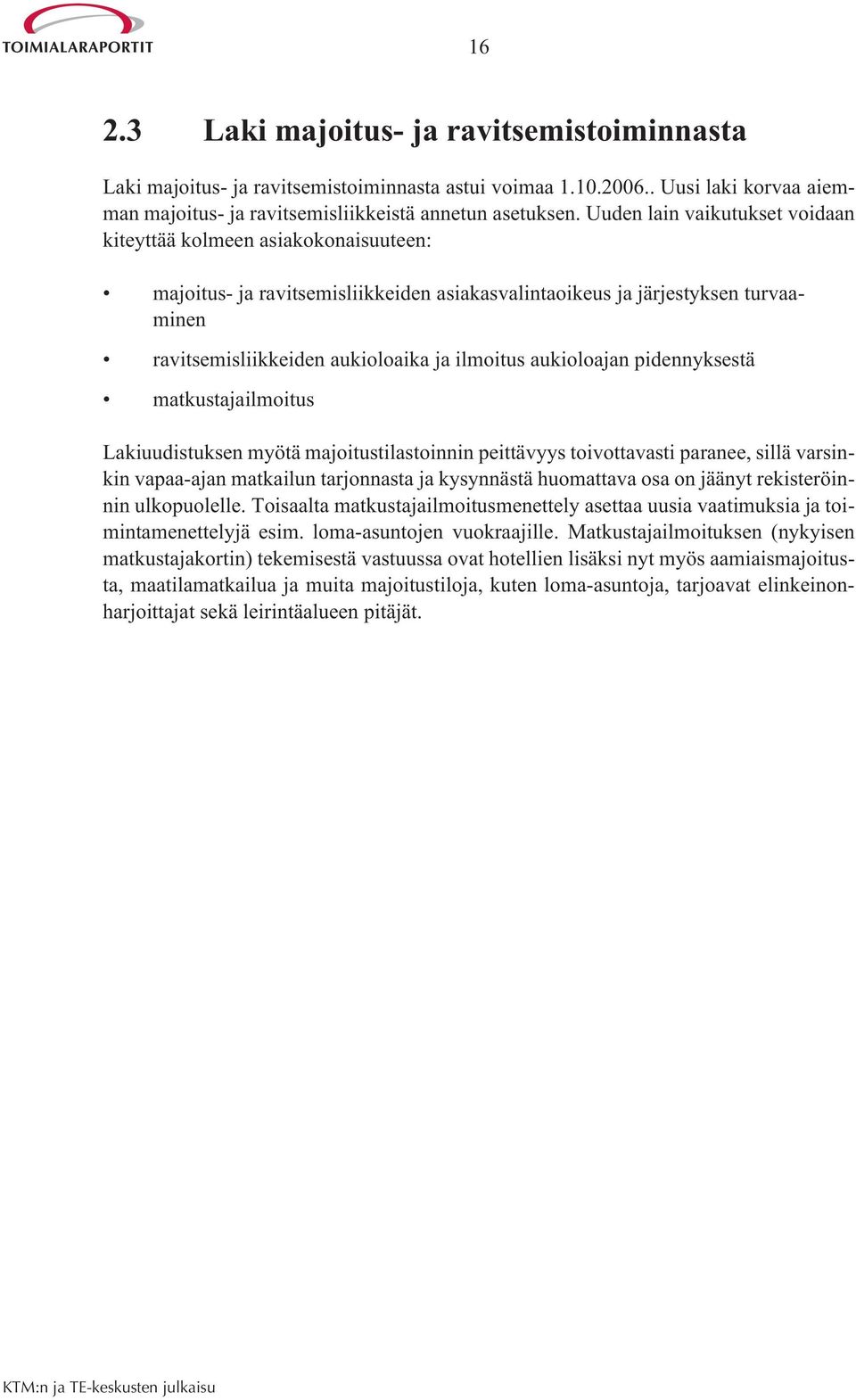 aukioloajan pidennyksestä matkustajailmoitus Lakiuudistuksen myötä majoitustilastoinnin peittävyys toivottavasti paranee, sillä varsinkin vapaa-ajan matkailun tarjonnasta ja kysynnästä huomattava osa