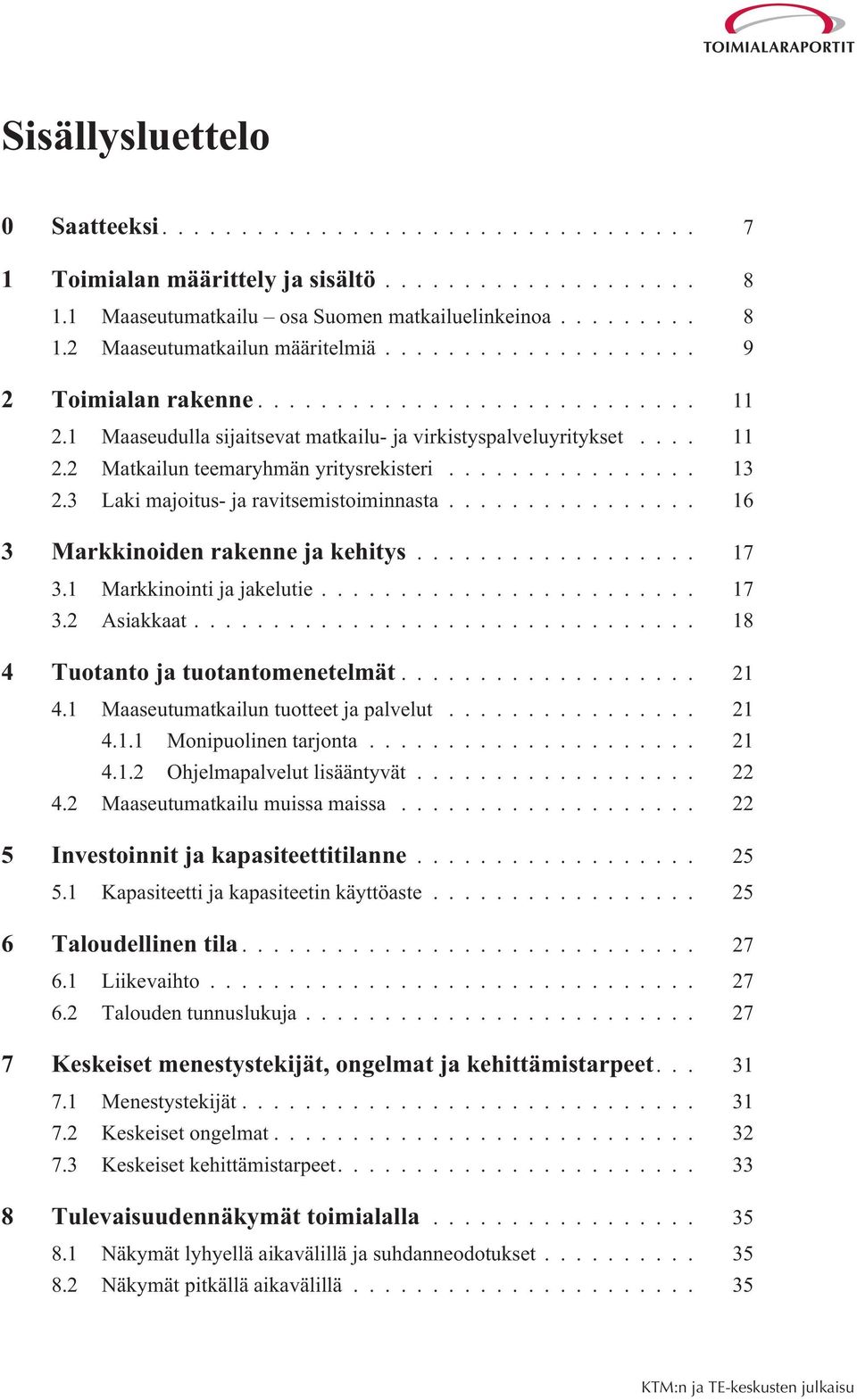 .. 16 3 Markkinoiden rakenne ja kehitys... 17 3.1 Markkinointi ja jakelutie... 17 3.2 Asiakkaat... 18 4 Tuotanto ja tuotantomenetelmät... 21 4.1 Maaseutumatkailun tuotteet ja palvelut... 21 4.1.1 Monipuolinen tarjonta.